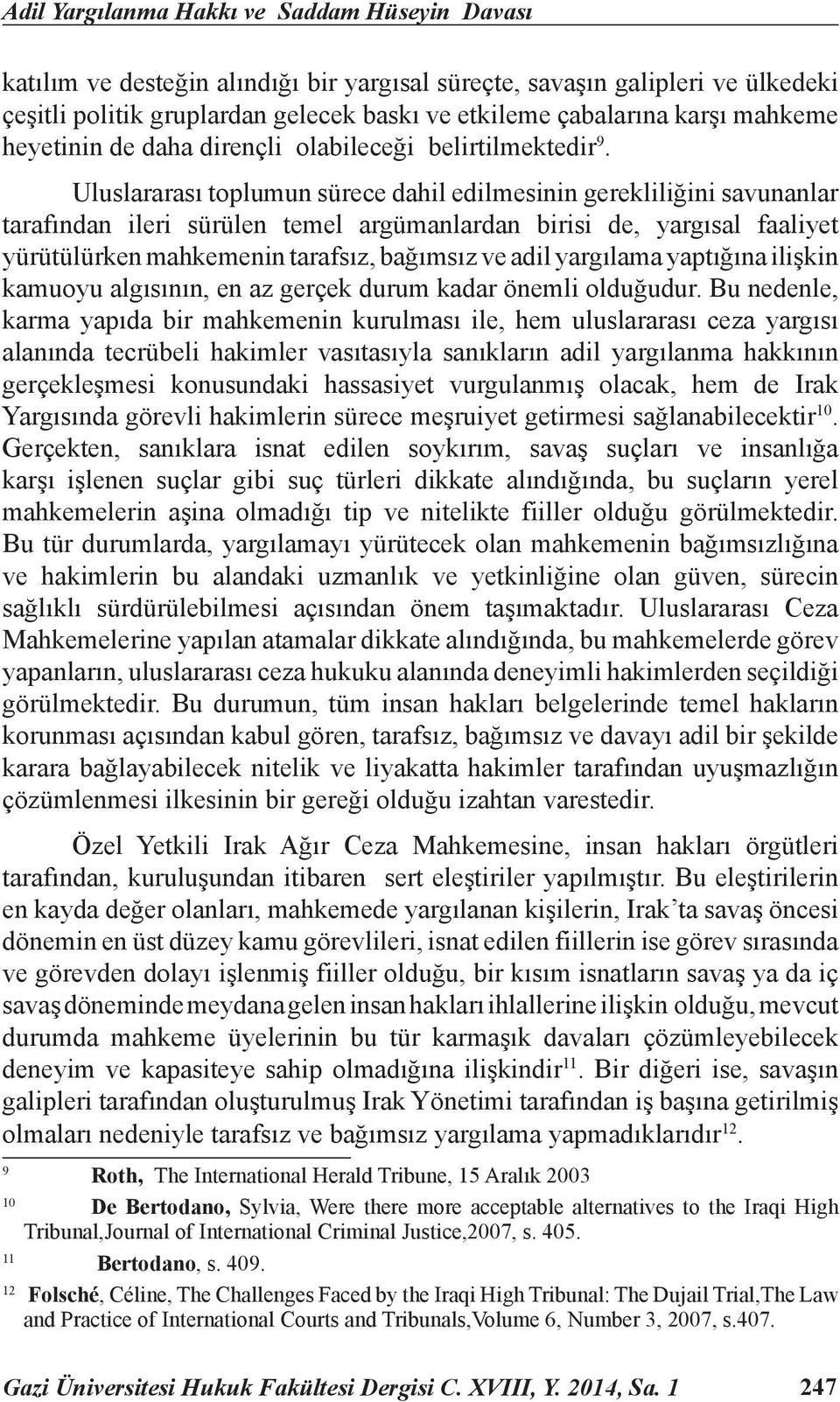 Uluslararası toplumun sürece dahil edilmesinin gerekliliğini savunanlar tarafından ileri sürülen temel argümanlardan birisi de, yargısal faaliyet yürütülürken mahkemenin tarafsız, bağımsız ve adil