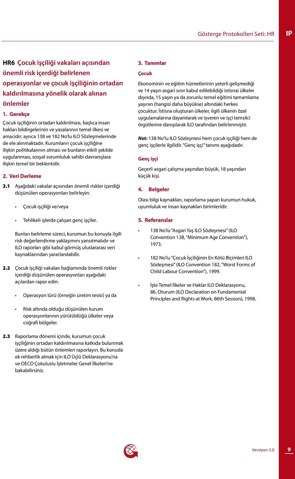 Kurumların çocuk işçiliğine ilişkin politikalarının olması ve bunların etkili şekilde uygulanması, sosyal sorumluluk sahibi davranışlara ilişkin temel bir beklentidir. 2.