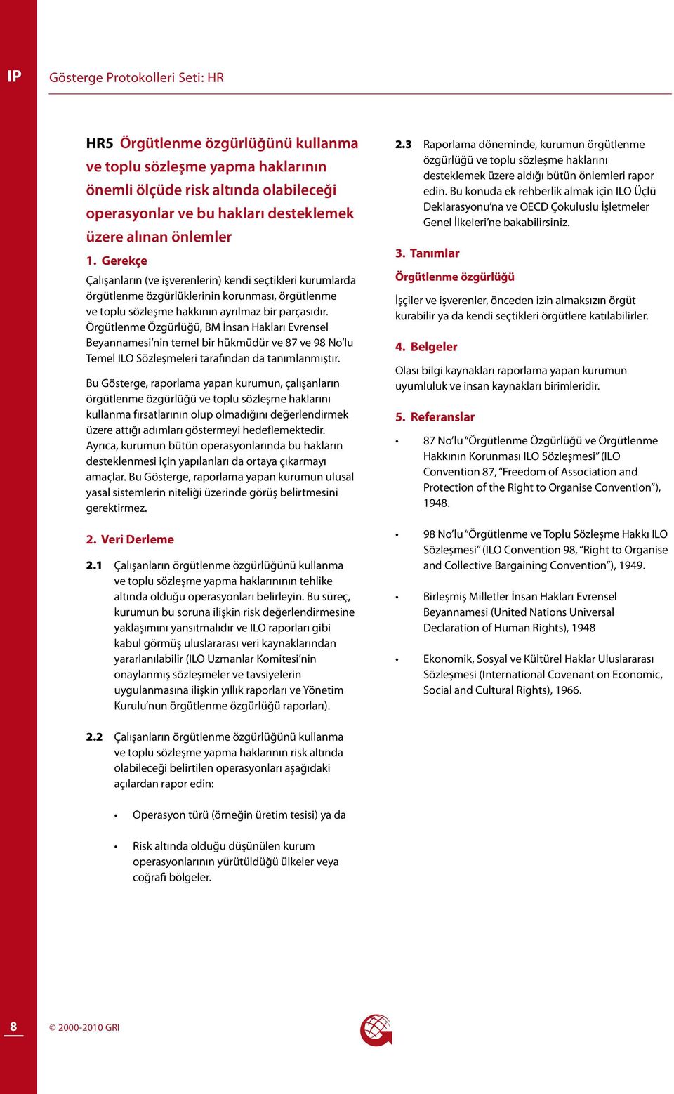 Örgütlenme Özgürlüğü, BM İnsan Hakları Evrensel Beyannamesi nin temel bir hükmüdür ve 87 ve 98 No lu Temel ILO Sözleşmeleri tarafından da tanımlanmıştır.