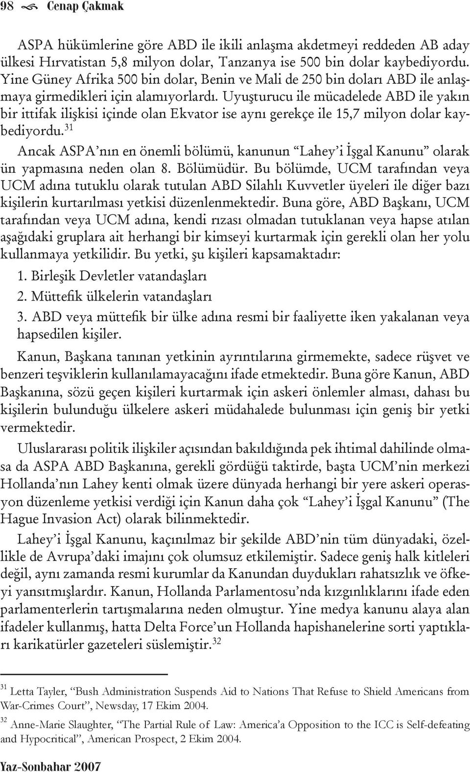 Uyuşturucu ile mücadelede ABD ile yakın bir ittifak ilişkisi içinde olan Ekvator ise aynı gerekçe ile 15,7 milyon dolar kaybediyordu.