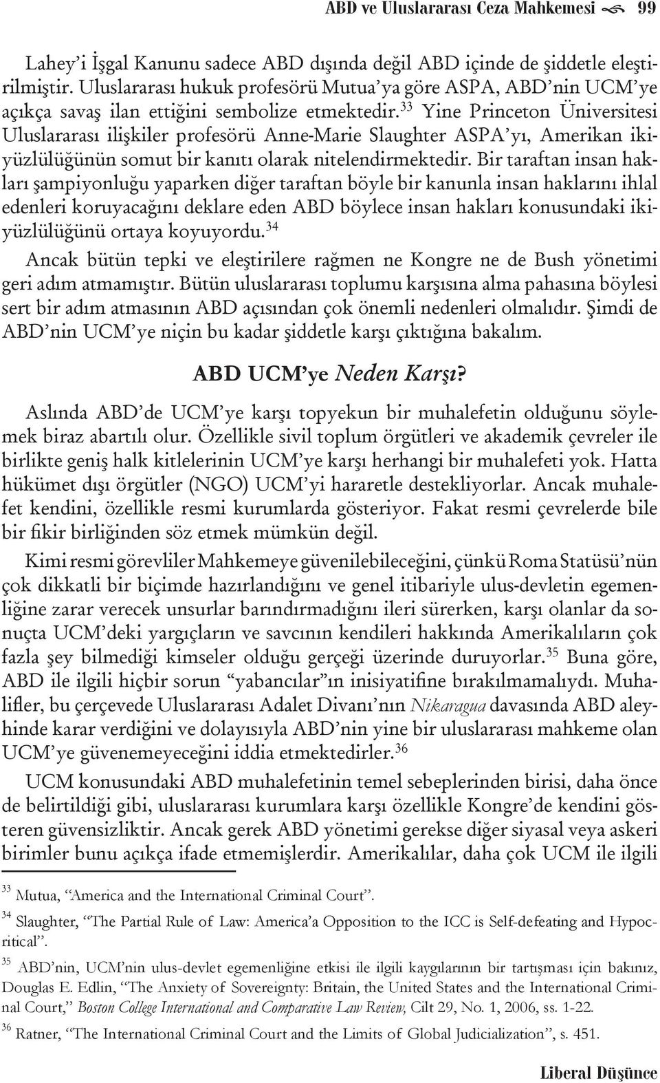 33 Yine Princeton Üniversitesi Uluslararası ilişkiler profesörü Anne-Marie Slaughter ASPA yı, Amerikan ikiyüzlülüğünün somut bir kanıtı olarak nitelendirmektedir.