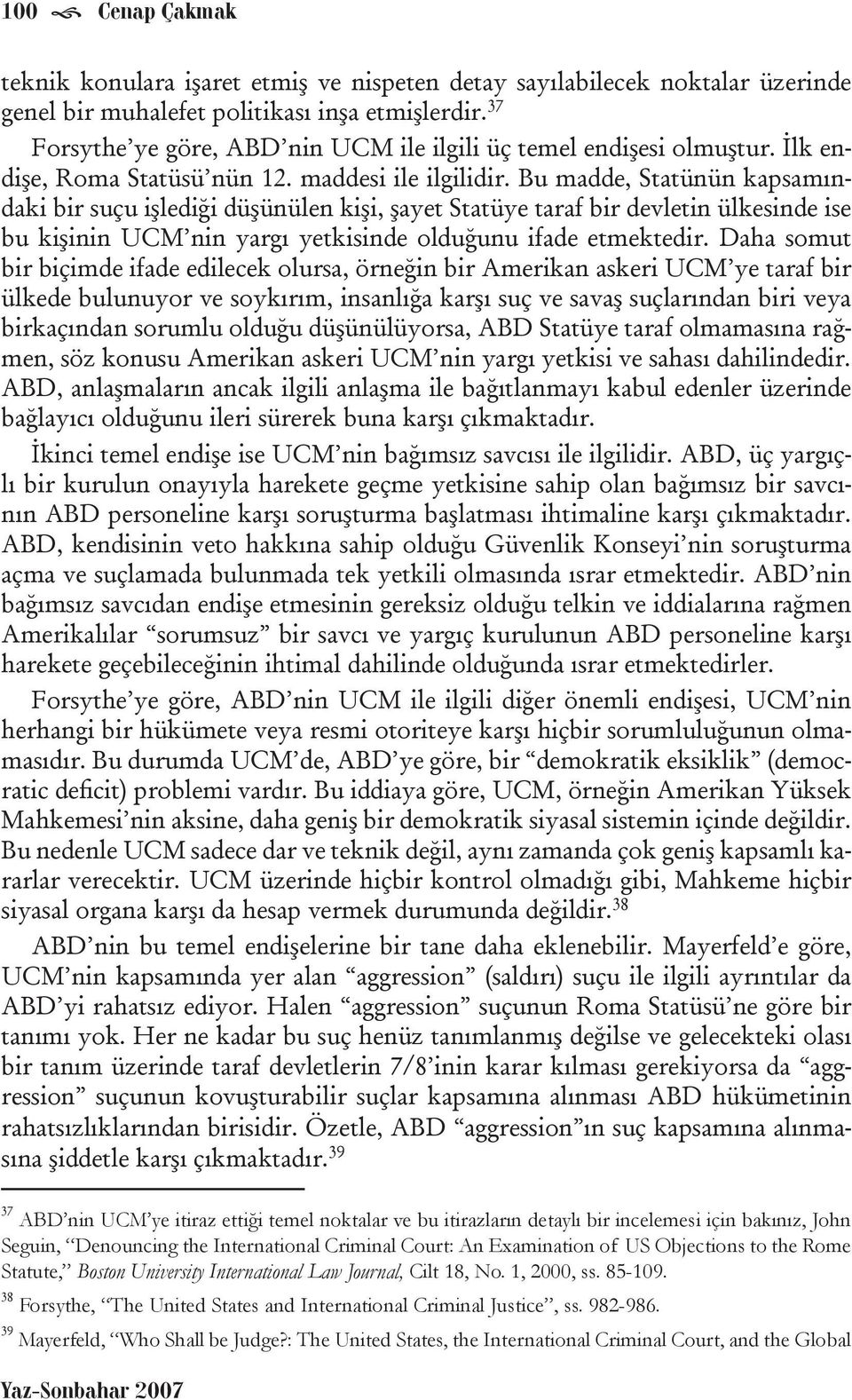 Bu madde, Statünün kapsamındaki bir suçu işlediği düşünülen kişi, şayet Statüye taraf bir devletin ülkesinde ise bu kişinin UCM nin yargı yetkisinde olduğunu ifade etmektedir.