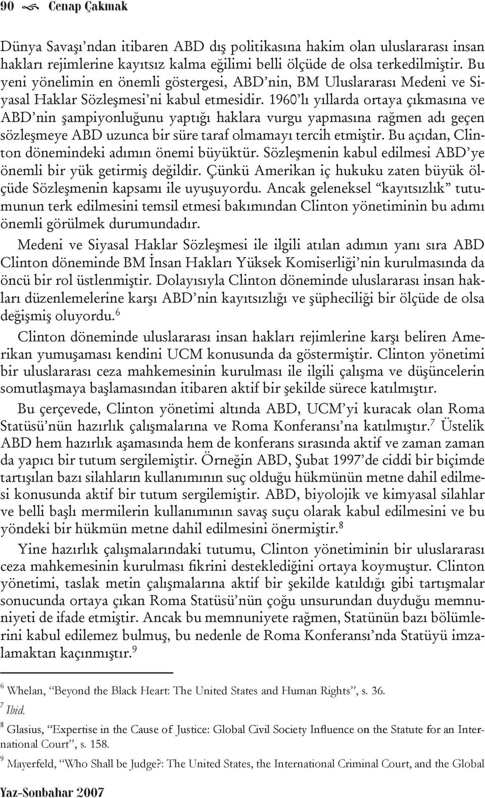 1960 lı yıllarda ortaya çıkmasına ve ABD nin şampiyonluğunu yaptığı haklara vurgu yapmasına rağmen adı geçen sözleşmeye ABD uzunca bir süre taraf olmamayı tercih etmiştir.