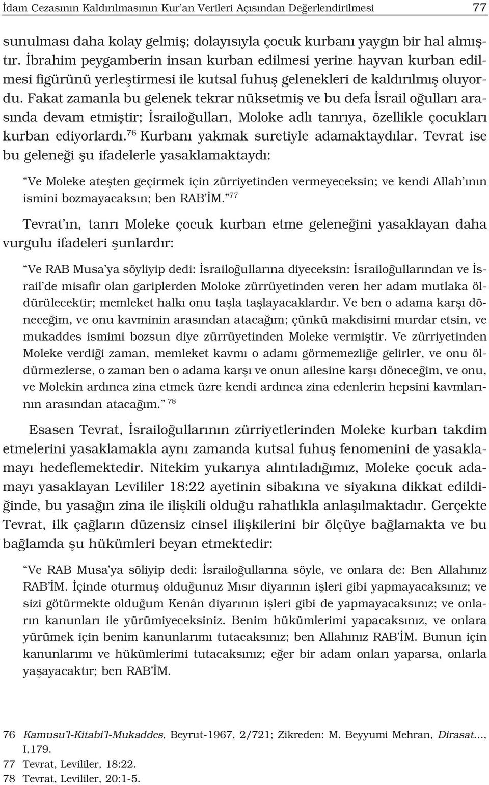 Fakat zamanla bu gelenek tekrar nüksetmifl ve bu defa srail o ullar aras nda devam etmifltir; srailo ullar, Moloke adl tanr ya, özellikle çocuklar kurban ediyorlard.