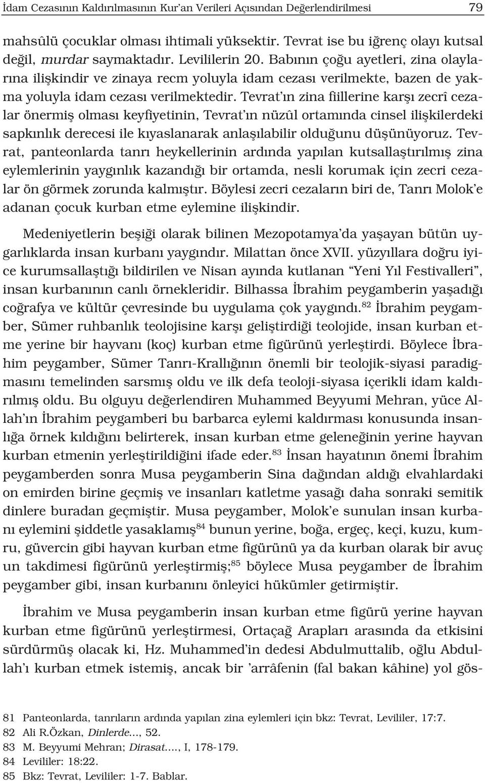 Tevrat n zina fiillerine karfl zecrî cezalar önermifl olmas keyfiyetinin, Tevrat n nüzûl ortam nda cinsel iliflkilerdeki sapk nl k derecesi ile k yaslanarak anlafl labilir oldu unu düflünüyoruz.