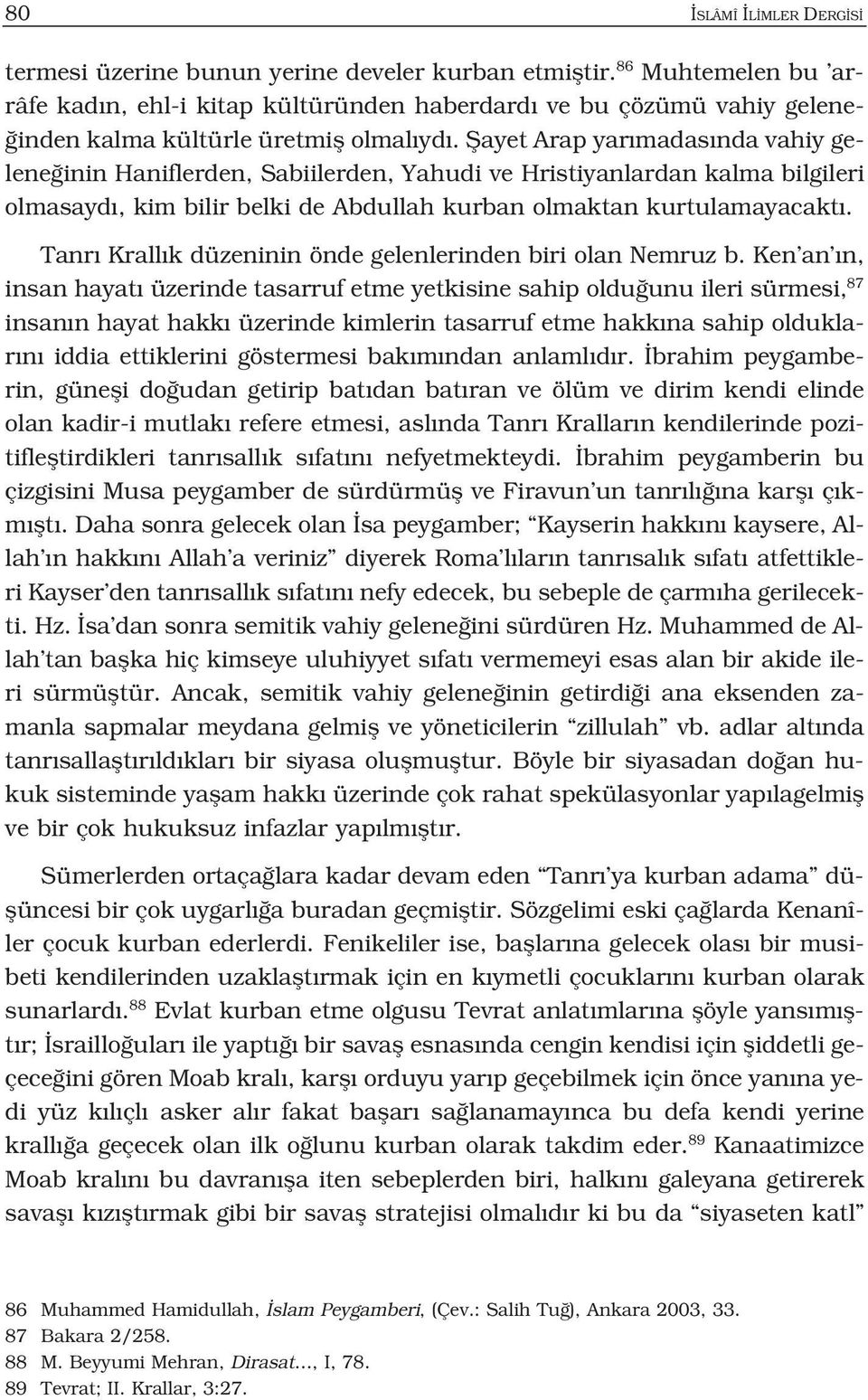 fiayet Arap yar madas nda vahiy gelene inin Haniflerden, Sabiilerden, Yahudi ve Hristiyanlardan kalma bilgileri olmasayd, kim bilir belki de Abdullah kurban olmaktan kurtulamayacakt.