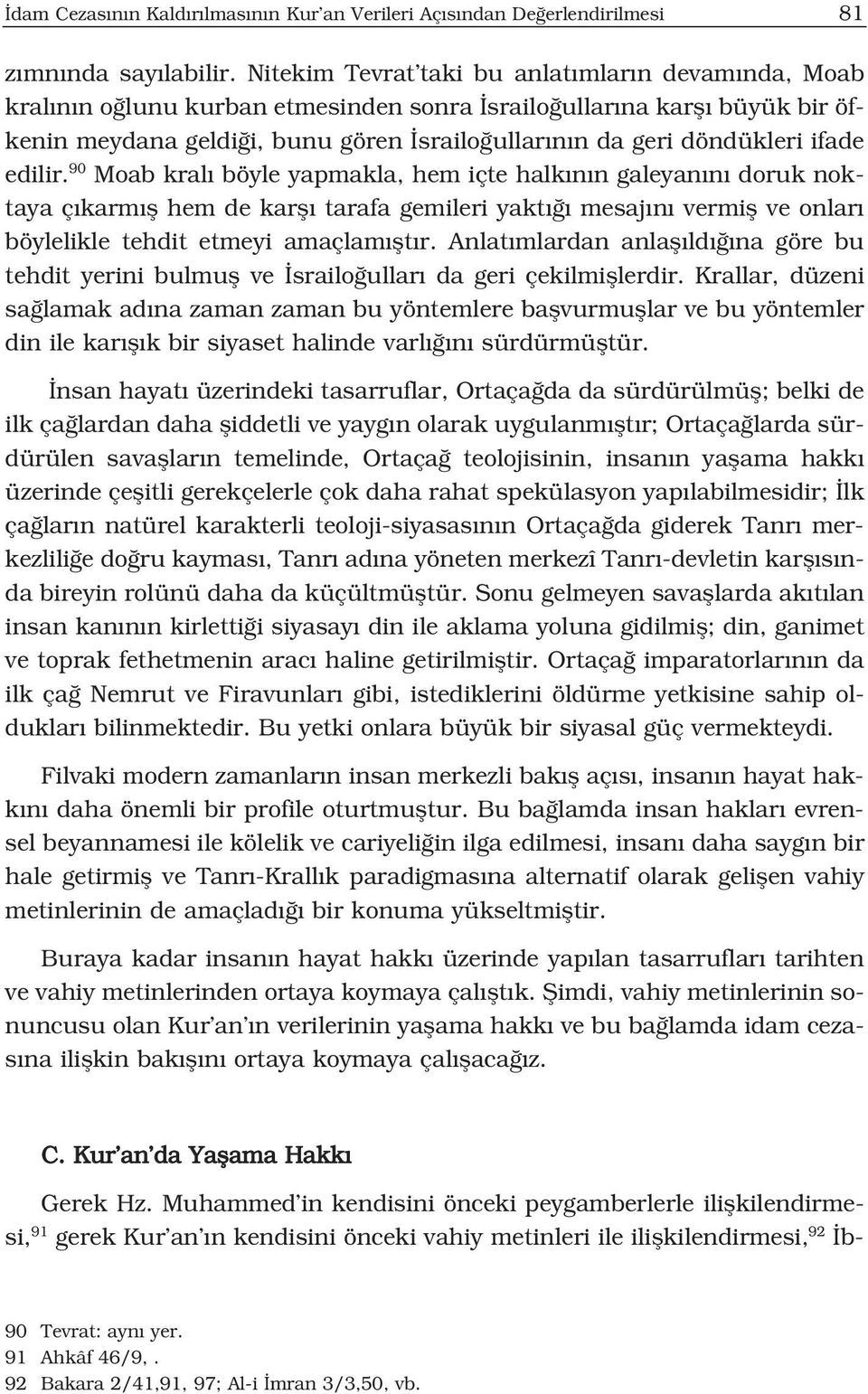 ifade edilir. 90 Moab kral böyle yapmakla, hem içte halk n n galeyan n doruk noktaya ç karm fl hem de karfl tarafa gemileri yakt mesaj n vermifl ve onlar böylelikle tehdit etmeyi amaçlam flt r.