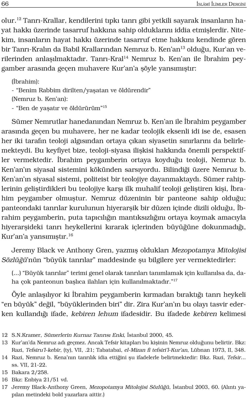 Tanr -Kral 14 Nemruz b. Ken an ile brahim peygamber aras nda geçen muhavere Kur an a flöyle yans m flt r: ( brahim): - Benim Rabbim dirilten/yaflatan ve öldürendir (Nemruz b.