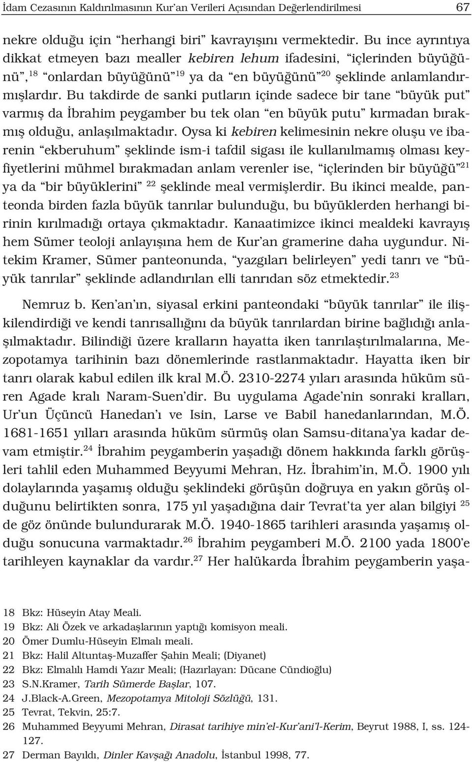 Bu takdirde de sanki putlar n içinde sadece bir tane büyük put varm fl da brahim peygamber bu tek olan en büyük putu k rmadan b rakm fl oldu u, anlafl lmaktad r.