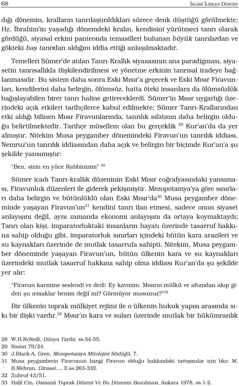 Temelleri Sümer de at lan Tanr -Krall k siyasas n n ana paradigmas, siyasetin tanr sall kla iliflkilendirilmesi ve yönetme erkinin tanr sal iradeye ba lanmas d r.