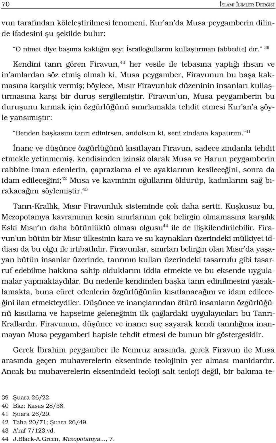 39 Kendini tanr gören Firavun, 40 her vesile ile tebas na yapt ihsan ve in amlardan söz etmifl olmal ki, Musa peygamber, Firavunun bu bafla kakmas na karfl l k vermifl; böylece, M s r Firavunluk