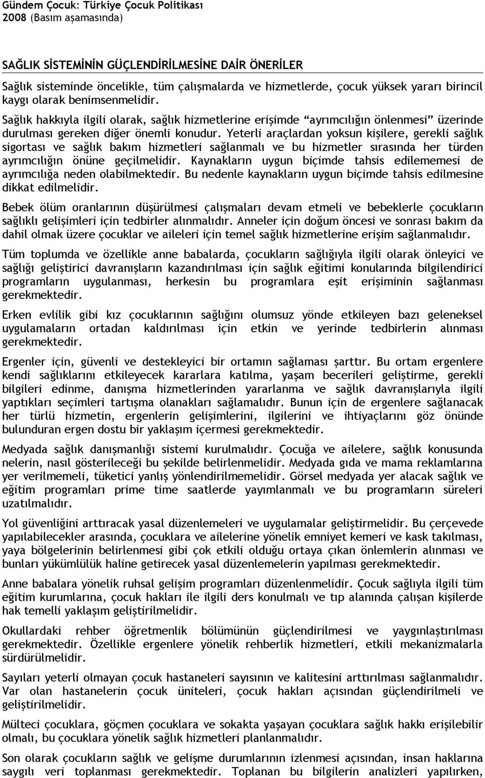 Yeterli araçlardan yoksun kişilere, gerekli sağlık sigortası ve sağlık bakım hizmetleri sağlanmalı ve bu hizmetler sırasında her türden ayrımcılığın önüne geçilmelidir.