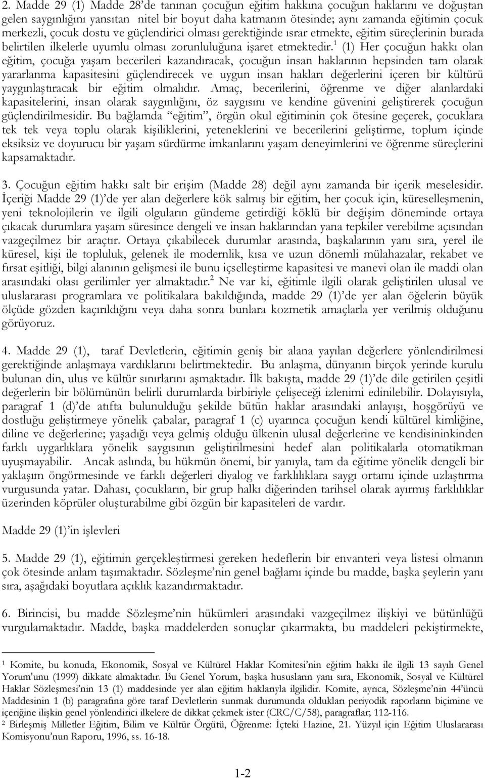 1 (1) Her çocuğun hakkı olan eğitim, çocuğa yaşam becerileri kazandıracak, çocuğun insan haklarının hepsinden tam olarak yararlanma kapasitesini güçlendirecek ve uygun insan hakları değerlerini