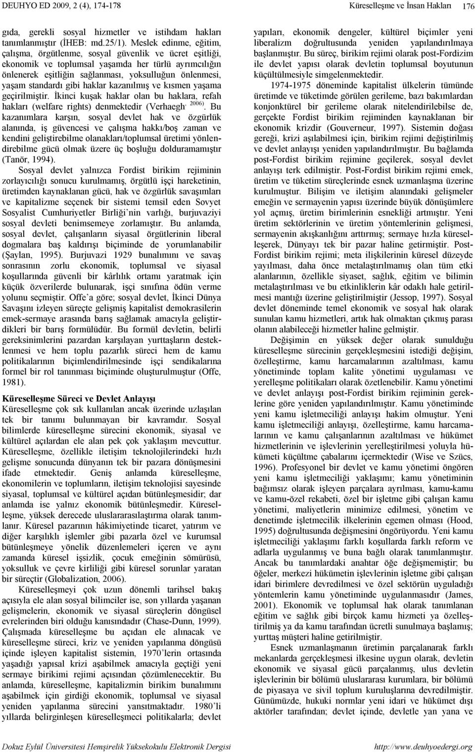 standardı gibi haklar kazanılmış ve kısmen yaşama geçirilmiştir. İkinci kuşak haklar olan bu haklara, refah hakları (welfare rights) denmektedir (Verhaegh, 2006).