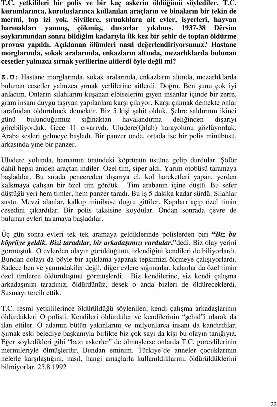 1937-38 Dêrsim soykırımından sonra bildiğim kadarıyla ilk kez bir şehir de toptan öldürme provası yapıldı. Açıklanan ölümleri nasıl değerlendiriyorsunuz?