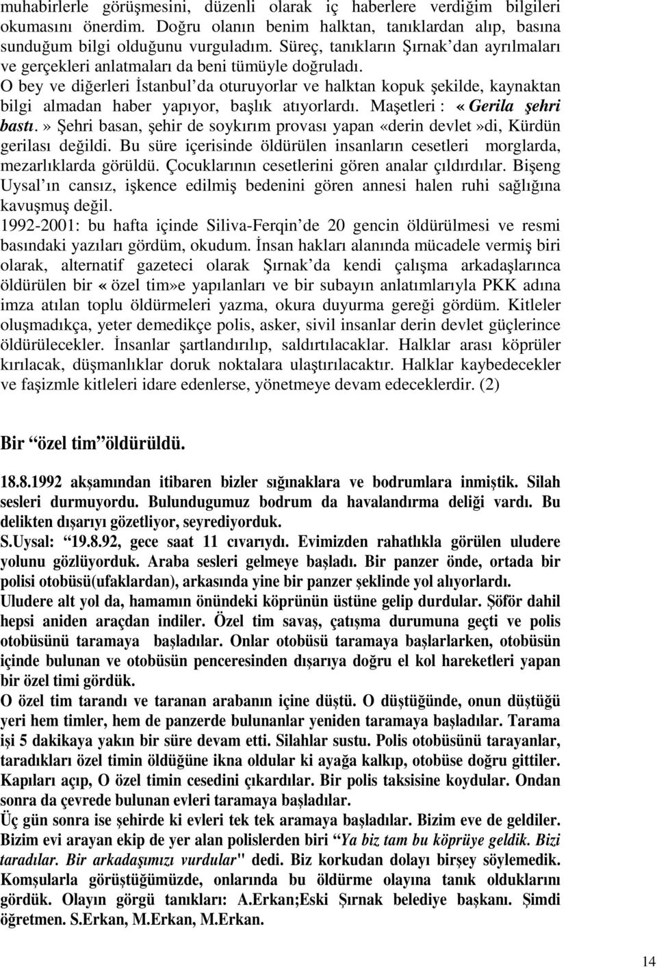 O bey ve diğerleri İstanbul da oturuyorlar ve halktan kopuk şekilde, kaynaktan bilgi almadan haber yapıyor, başlık atıyorlardı. Maşetleri : «Gerila şehri bastı.