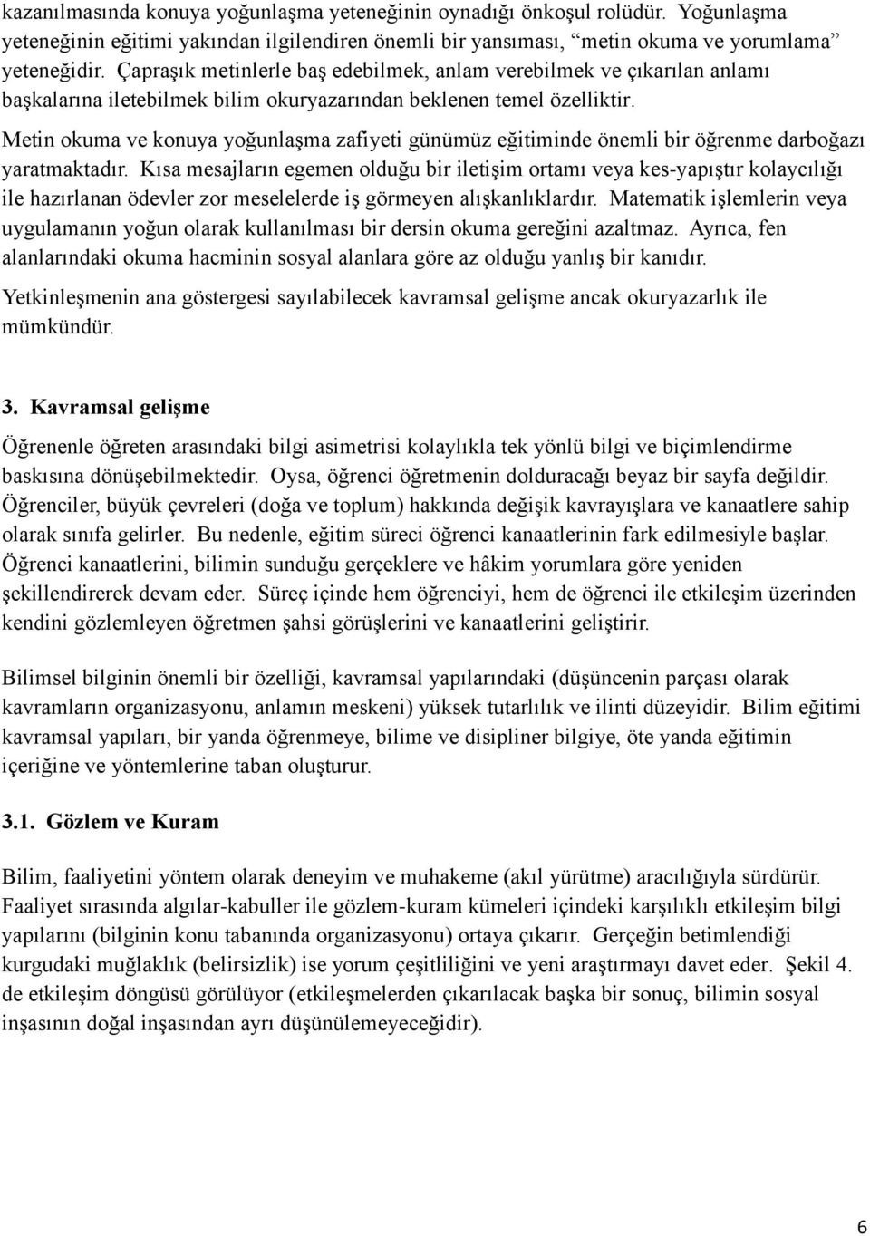 Metin okuma ve konuya yoğunlaşma zafiyeti günümüz eğitiminde önemli bir öğrenme darboğazı yaratmaktadır.