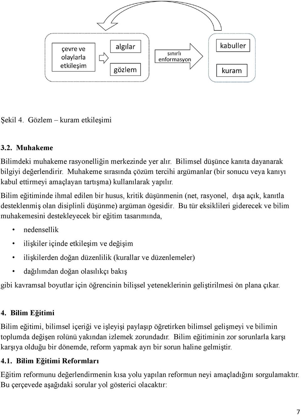 Bilim eğitiminde ihmal edilen bir husus, kritik düşünmenin (net, rasyonel, dışa açık, kanıtla desteklenmiş olan disiplinli düşünme) argüman ögesidir.