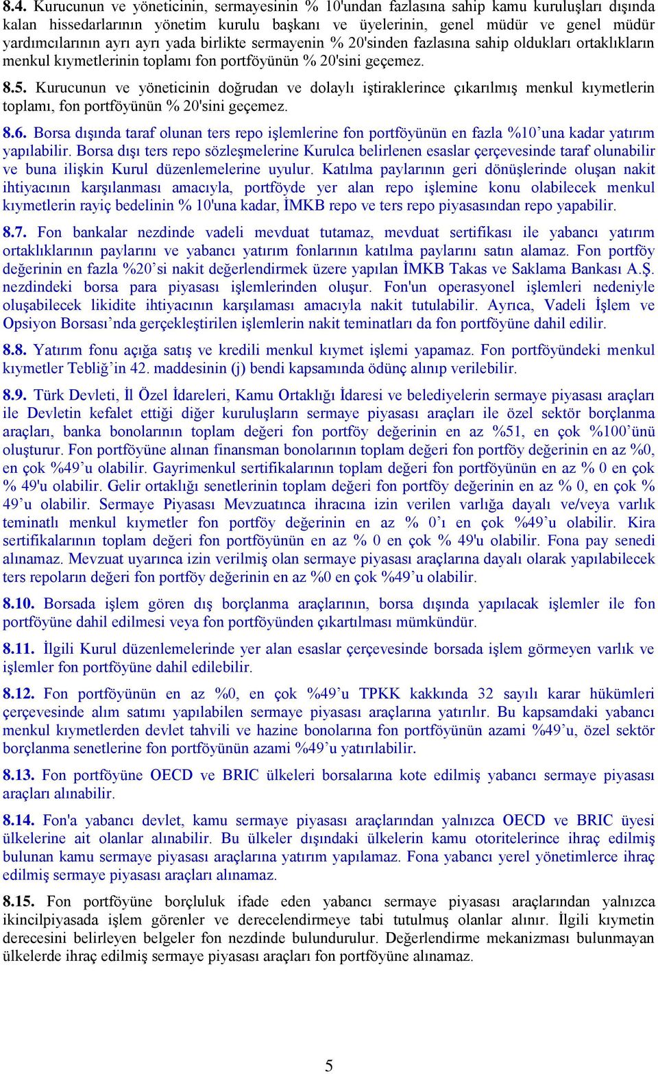 Kurucunun ve yöneticinin doğrudan ve dolaylı iştiraklerince çıkarılmış menkul kıymetlerin toplamı, fon portföyünün % 20'sini geçemez. 8.6.