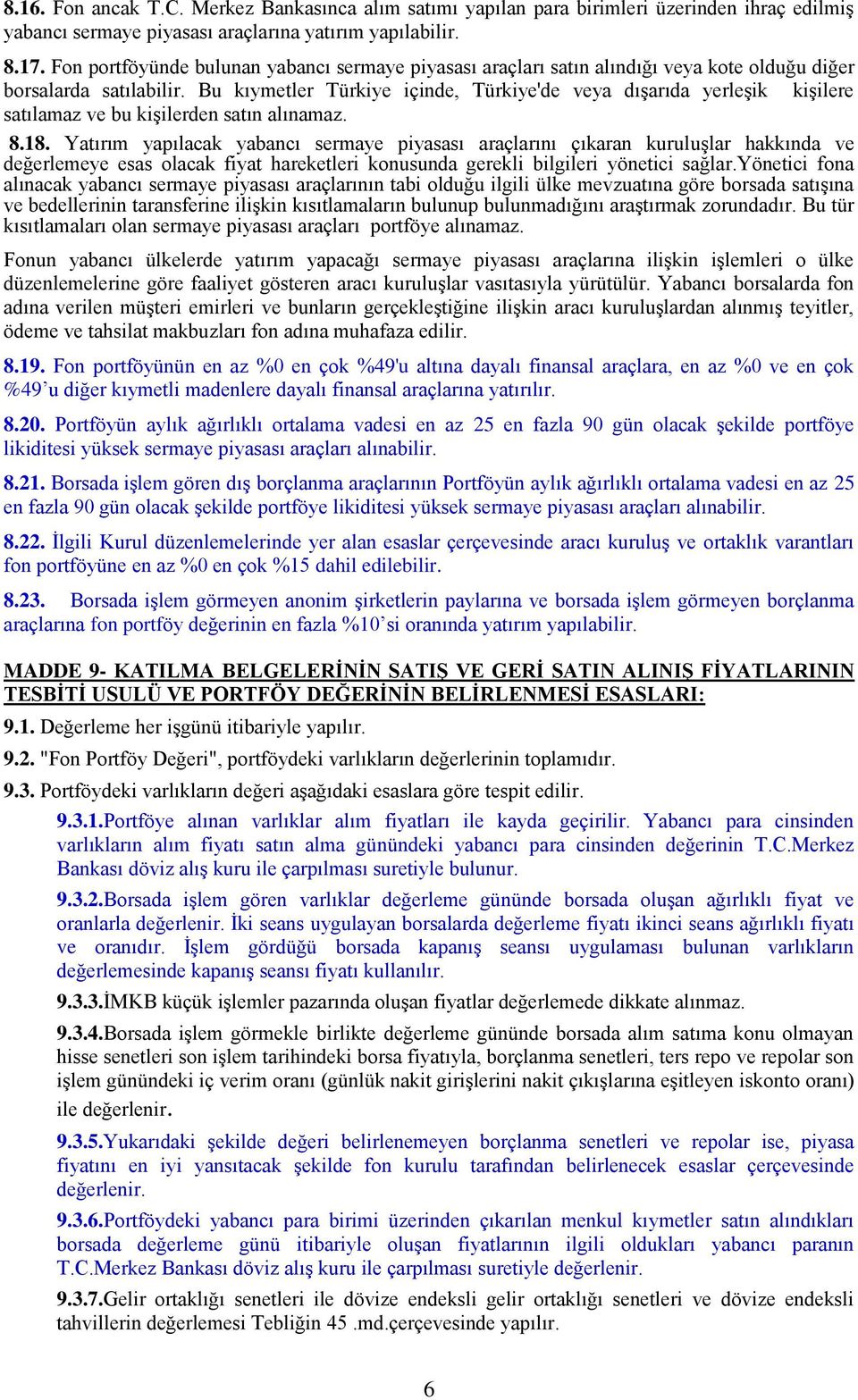 Bu kıymetler Türkiye içinde, Türkiye'de veya dışarıda yerleşik kişilere satılamaz ve bu kişilerden satın alınamaz. 8.18.