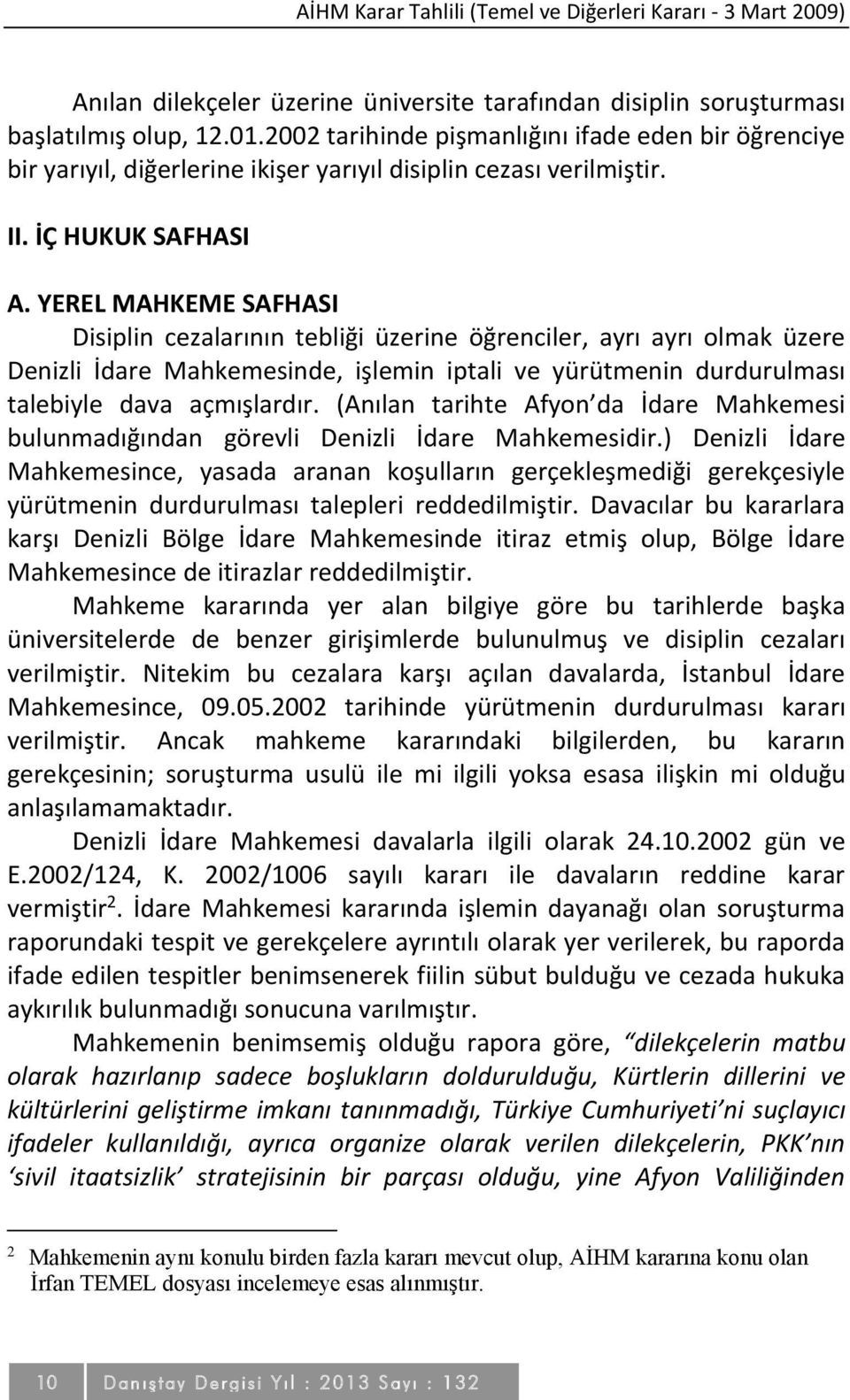 YEREL MAHKEME SAFHASI Disiplin cezalarının tebliği üzerine öğrenciler, ayrı ayrı olmak üzere Denizli İdare Mahkemesinde, işlemin iptali ve yürütmenin durdurulması talebiyle dava açmışlardır.