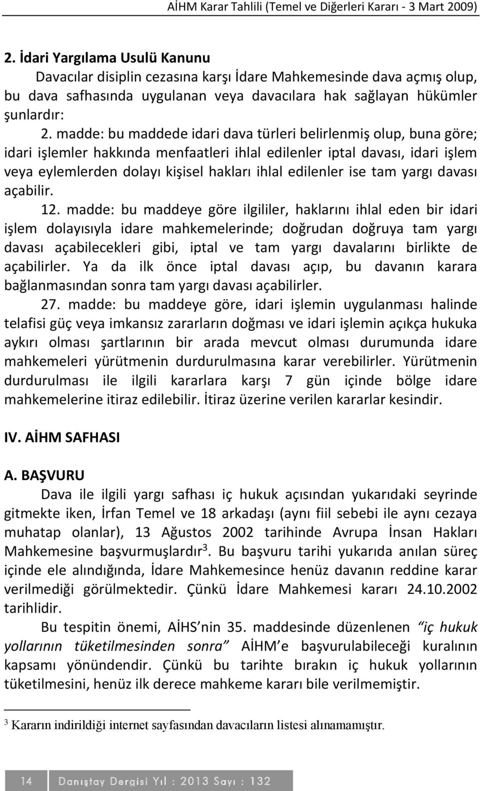 madde: bu maddede idari dava türleri belirlenmiş olup, buna göre; idari işlemler hakkında menfaatleri ihlal edilenler iptal davası, idari işlem veya eylemlerden dolayı kişisel hakları ihlal edilenler