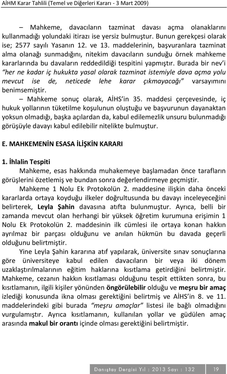 maddelerinin, başvuranlara tazminat alma olanağı sunmadığını, nitekim davacıların sunduğu örnek mahkeme kararlarında bu davaların reddedildiği tespitini yapmıştır.