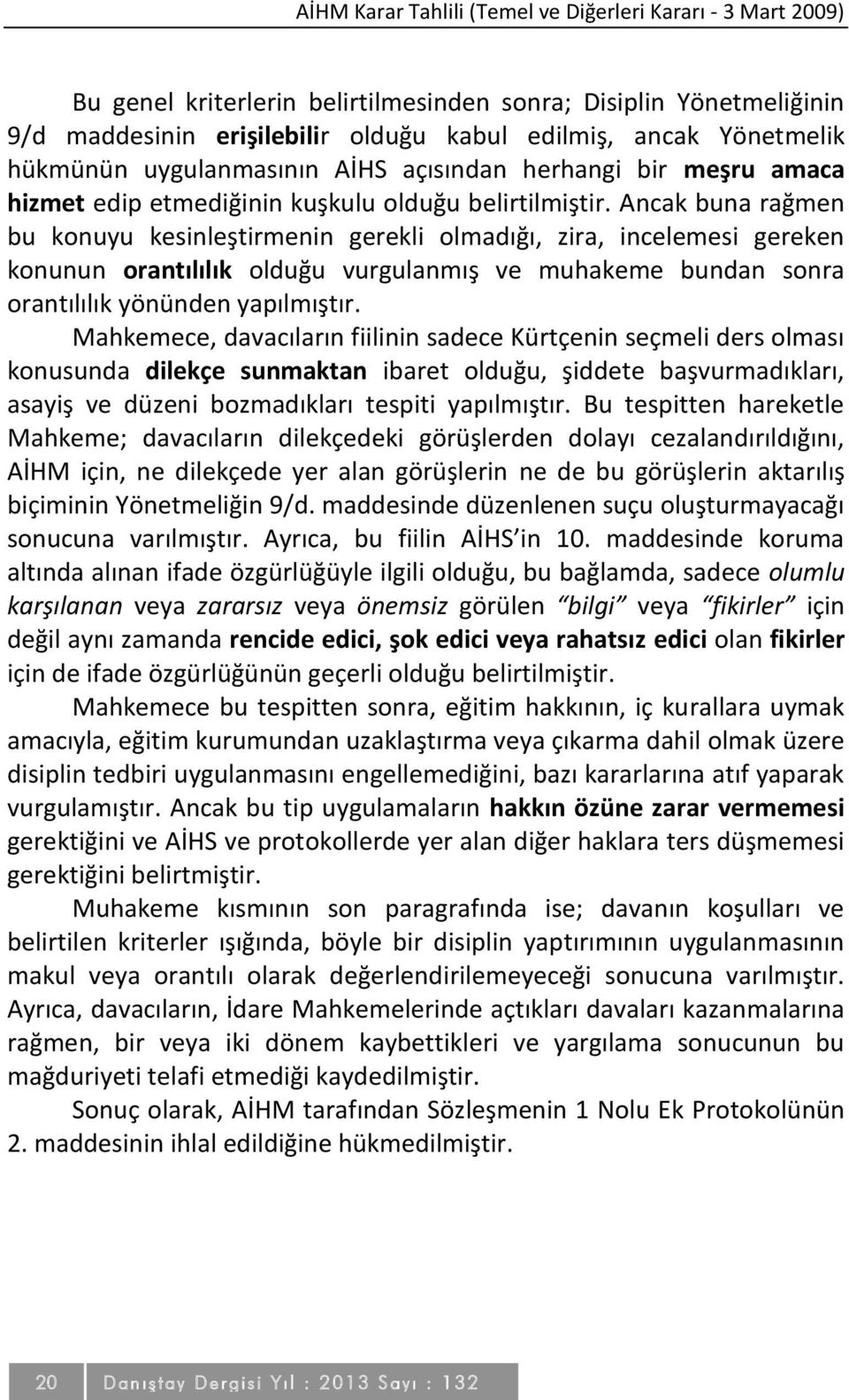 Ancak buna rağmen bu konuyu kesinleştirmenin gerekli olmadığı, zira, incelemesi gereken konunun orantılılık olduğu vurgulanmış ve muhakeme bundan sonra orantılılık yönünden yapılmıştır.