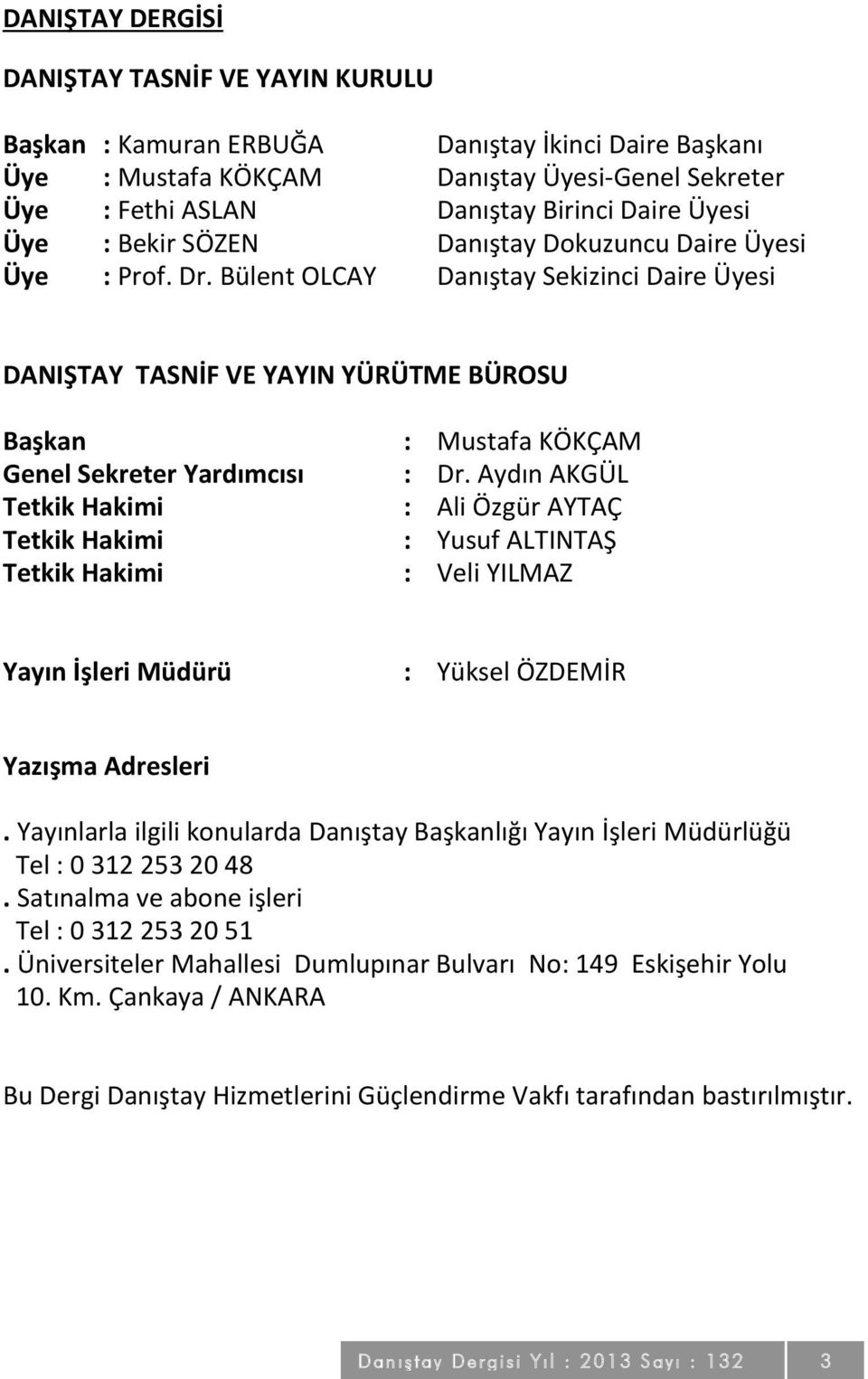 Bülent OLCAY Danıştay Sekizinci Daire Üyesi DANIŞTAY TASNİF VE YAYIN YÜRÜTME BÜROSU Başkan Genel Sekreter Yardımcısı Tetkik Hakimi Tetkik Hakimi Tetkik Hakimi : Mustafa KÖKÇAM : Dr.