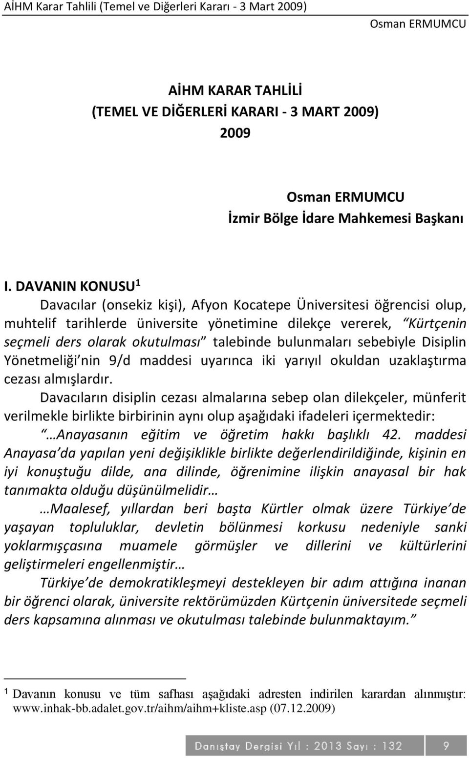 bulunmaları sebebiyle Disiplin Yönetmeliği nin 9/d maddesi uyarınca iki yarıyıl okuldan uzaklaştırma cezası almışlardır.