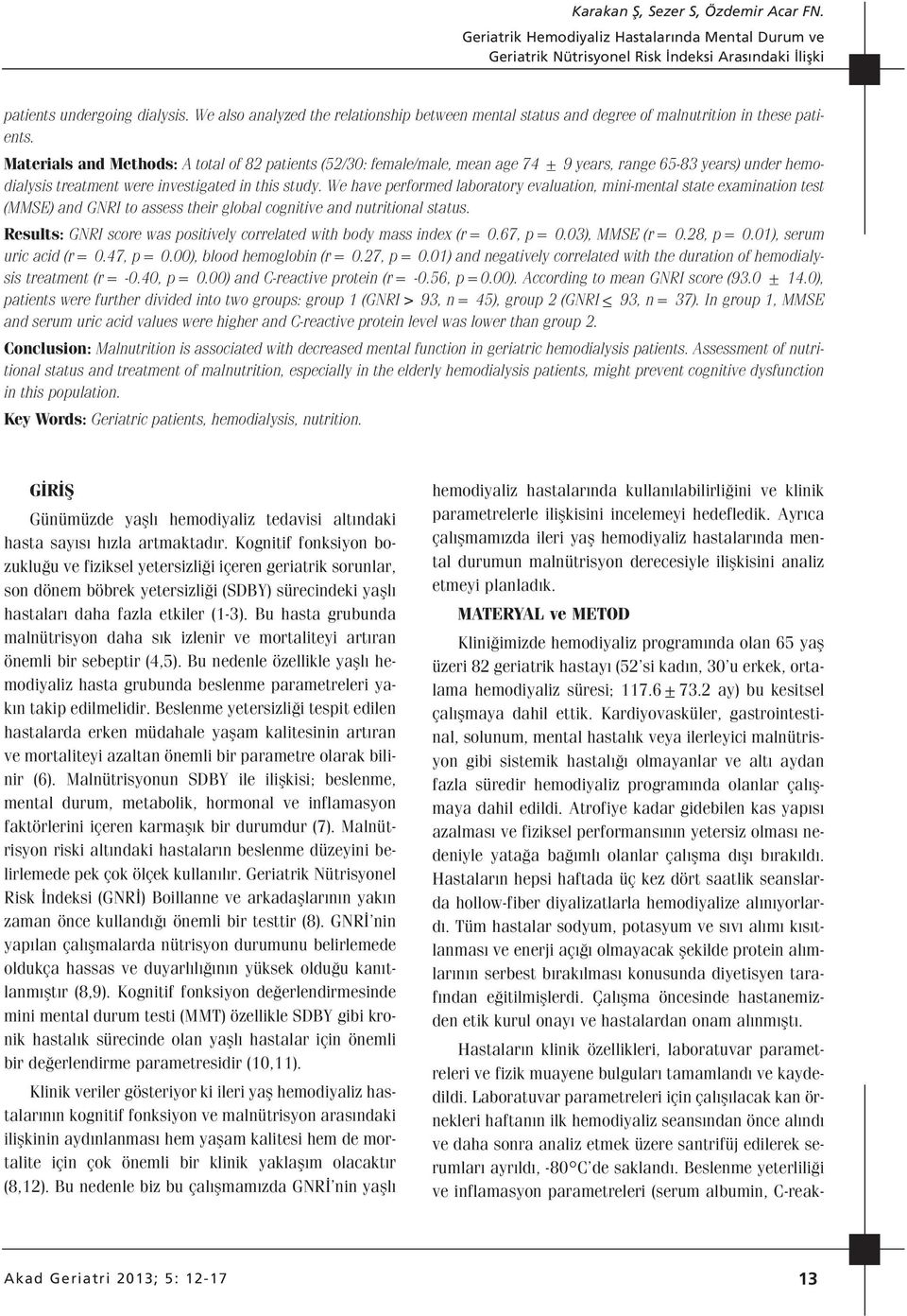 Materials and Methods: A total of 82 patients (52/30: female/male, mean age 74 ± 9 years, range 65-83 years) under hemodialysis treatment were investigated in this study.