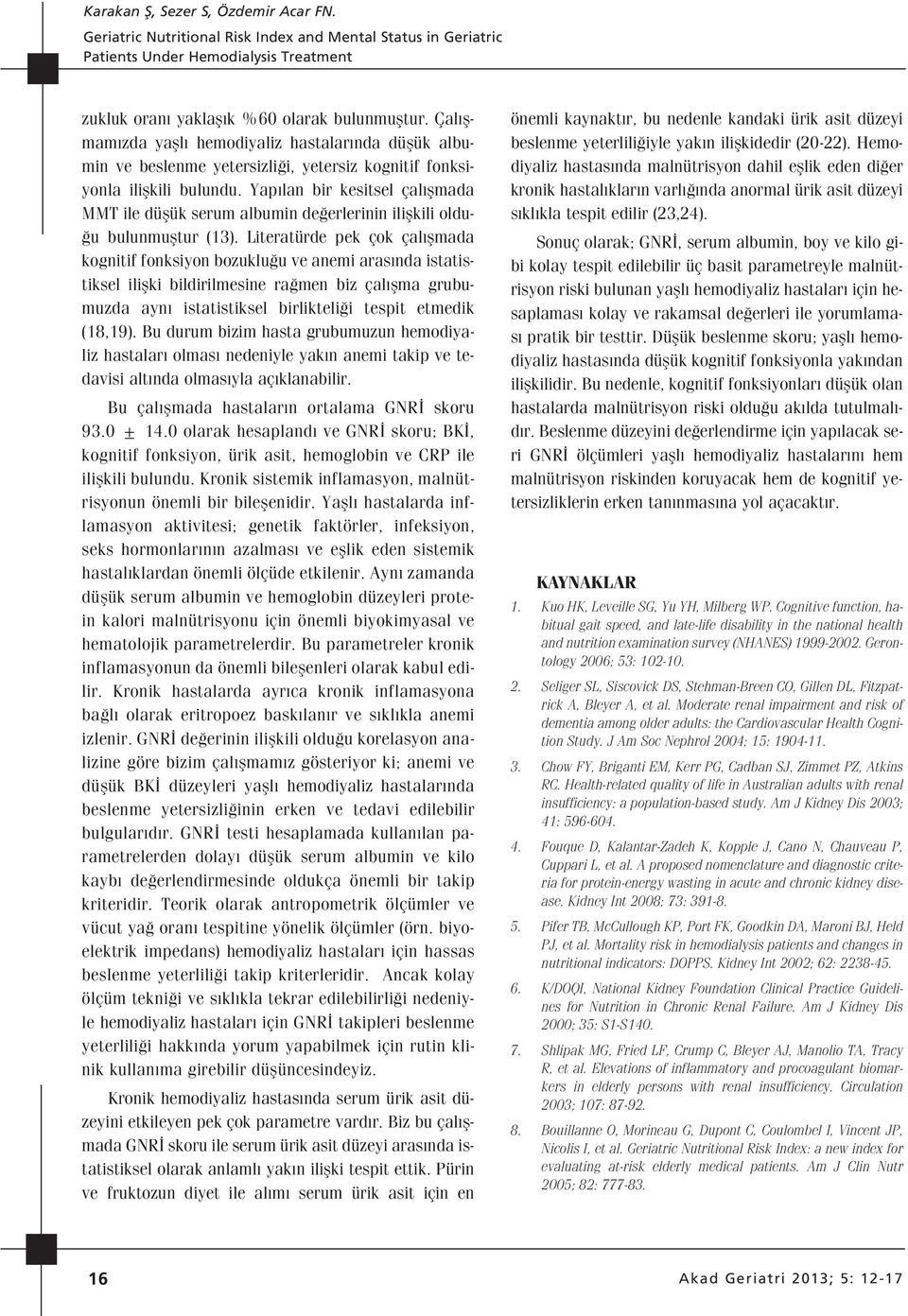 Yap lan bir kesitsel çal flmada MMT ile düflük serum albumin de erlerinin iliflkili oldu- u bulunmufltur (13).