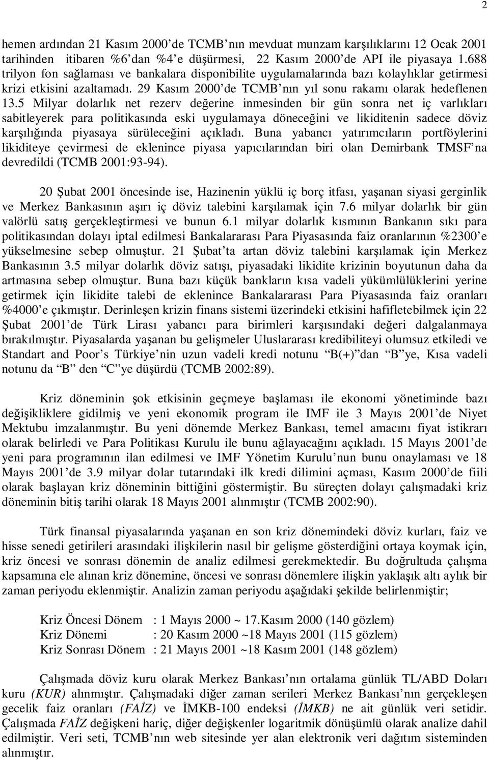 5 Milyar dolarlık net rezerv deerine inmesinden bir gün sonra net iç varlıkları sabitleyerek para politikasında eski uygulamaya döneceini ve likiditenin sadece döviz karılıında piyasaya sürüleceini