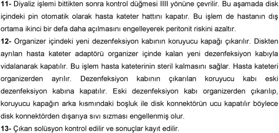 Diskten ayrılan hasta kateter adaptörü organizer içinde kalan yeni dezenfeksiyon kabıyla vidalanarak kapatılır. Bu işlem hasta kateterinin steril kalmasını sağlar. Hasta kateteri organizerden ayrılır.