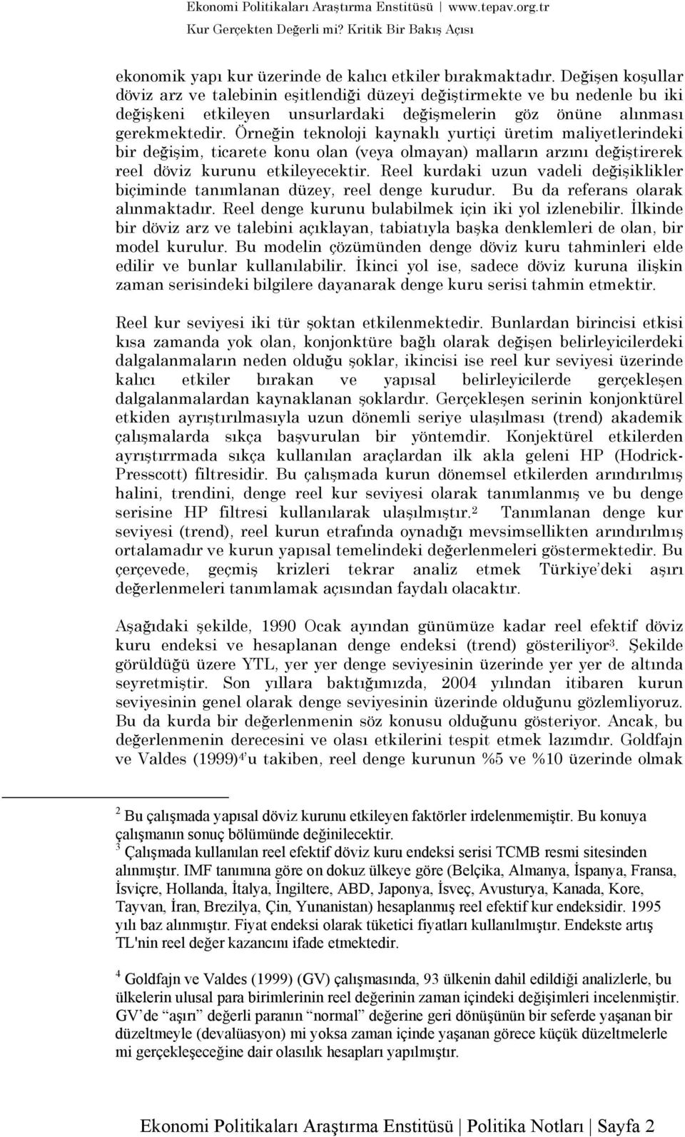 Örneğin teknoloji kaynaklı yurtiçi üretim maliyetlerindeki bir değişim, ticarete konu olan (veya olmayan) malların arzını değiştirerek reel döviz kurunu etkileyecektir.