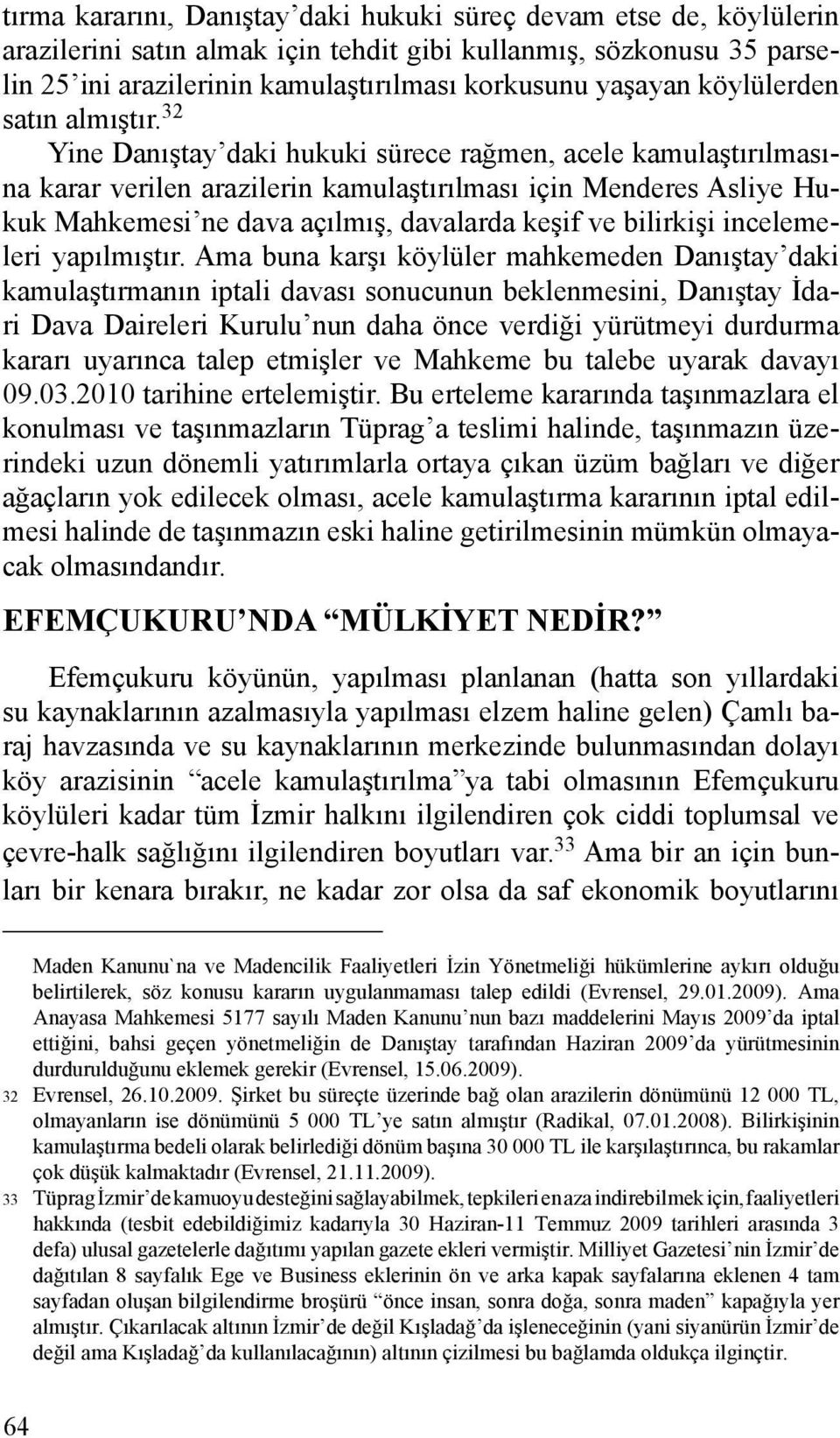 32 Yine Danıştay daki hukuki sürece rağmen, acele kamulaştırılmasına karar verilen arazilerin kamulaştırılması için Menderes Asliye Hukuk Mahkemesi ne dava açılmış, davalarda keşif ve bilirkişi