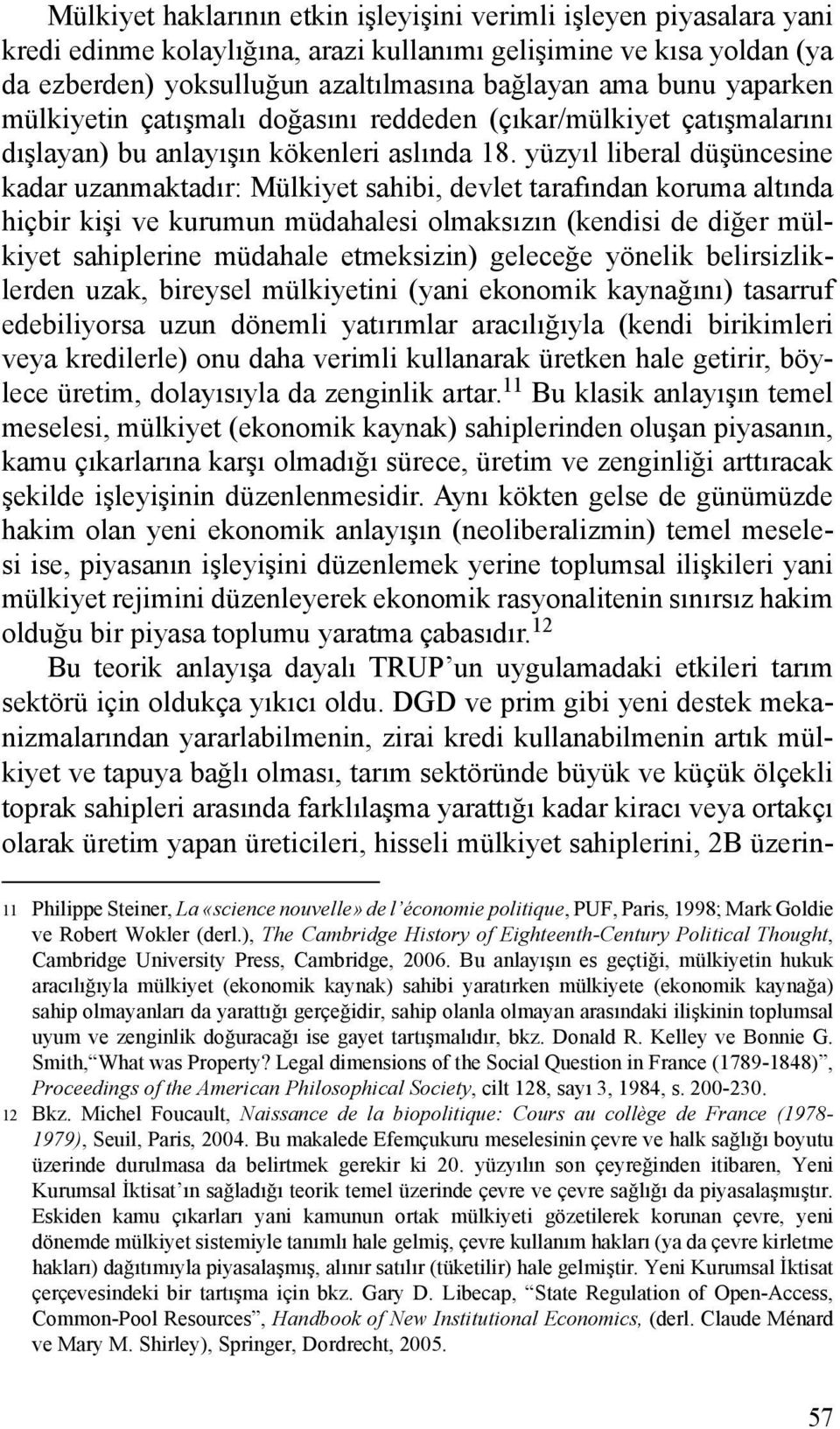 yüzyıl liberal düşüncesine kadar uzanmaktadır: Mülkiyet sahibi, devlet tarafından koruma altında hiçbir kişi ve kurumun müdahalesi olmaksızın (kendisi de diğer mülkiyet sahiplerine müdahale