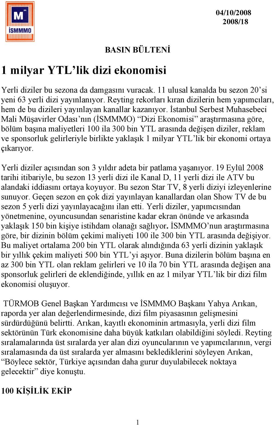 İstanbul Serbest Muhasebeci Mali Müşavirler Odası nın (İSMMMO) Dizi Ekonomisi araştırmasına göre, bölüm başına maliyetleri 100 ila 300 bin YTL arasında değişen diziler, reklam ve sponsorluk