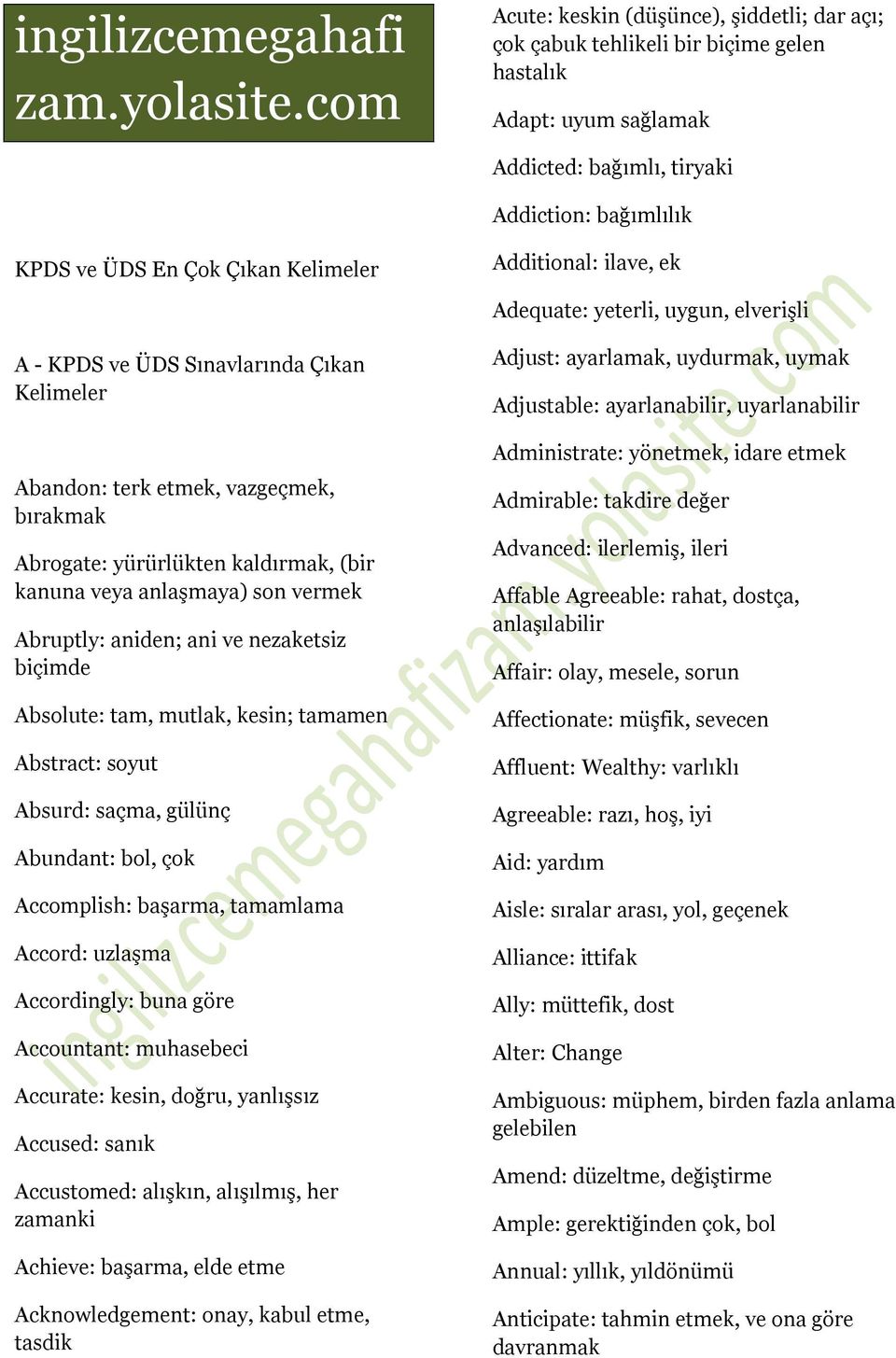 Additional: ilave, ek Adequate: yeterli, uygun, elverişli A - KPDS ve ÜDS Sınavlarında Çıkan Abandon: terk etmek, vazgeçmek, bırakmak Abrogate: yürürlükten kaldırmak, (bir kanuna veya anlaşmaya) son