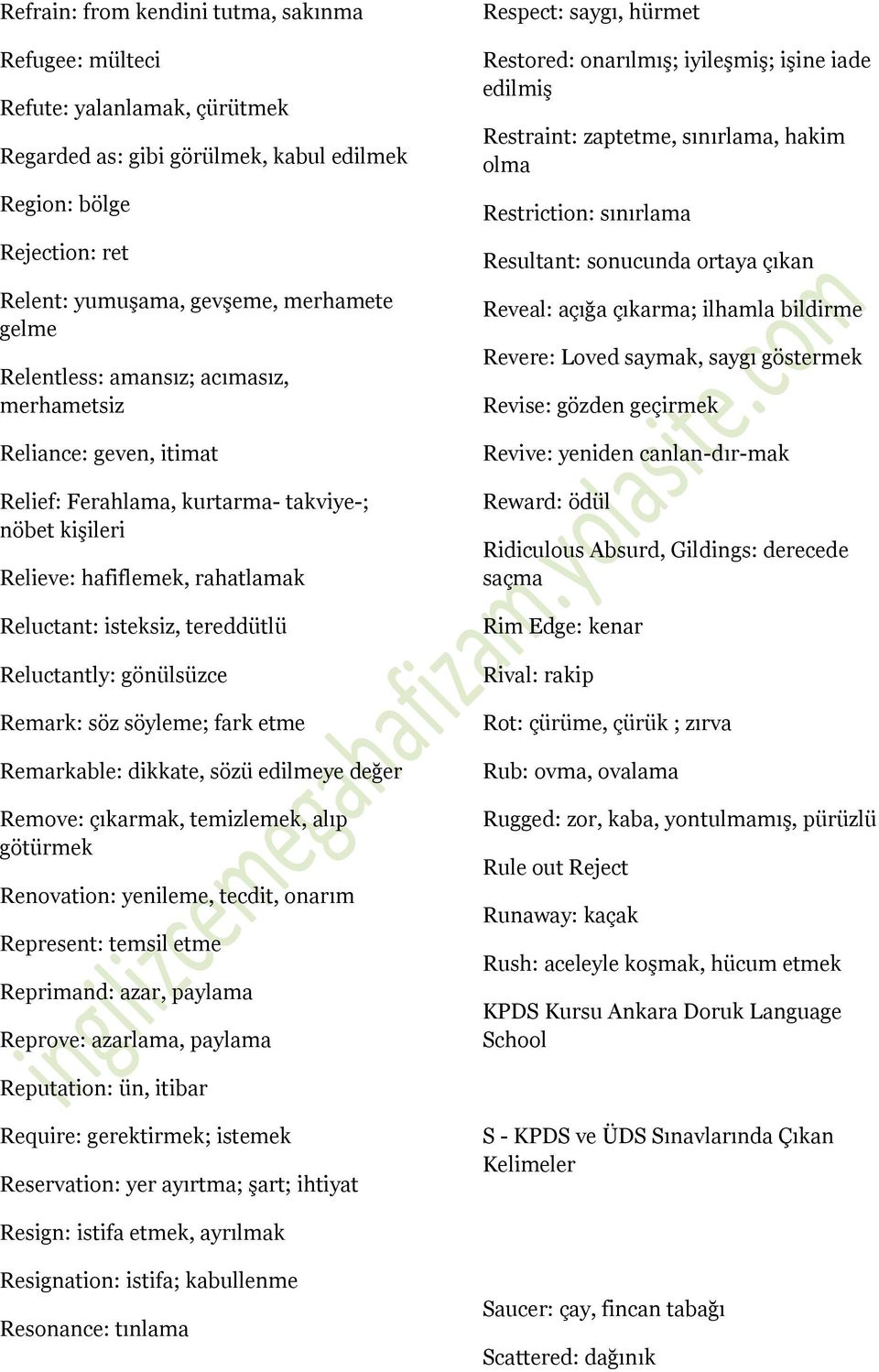 gönülsüzce Remark: söz söyleme; fark etme Remarkable: dikkate, sözü edilmeye değer Remove: çıkarmak, temizlemek, alıp götürmek Renovation: yenileme, tecdit, onarım Represent: temsil etme Reprimand: