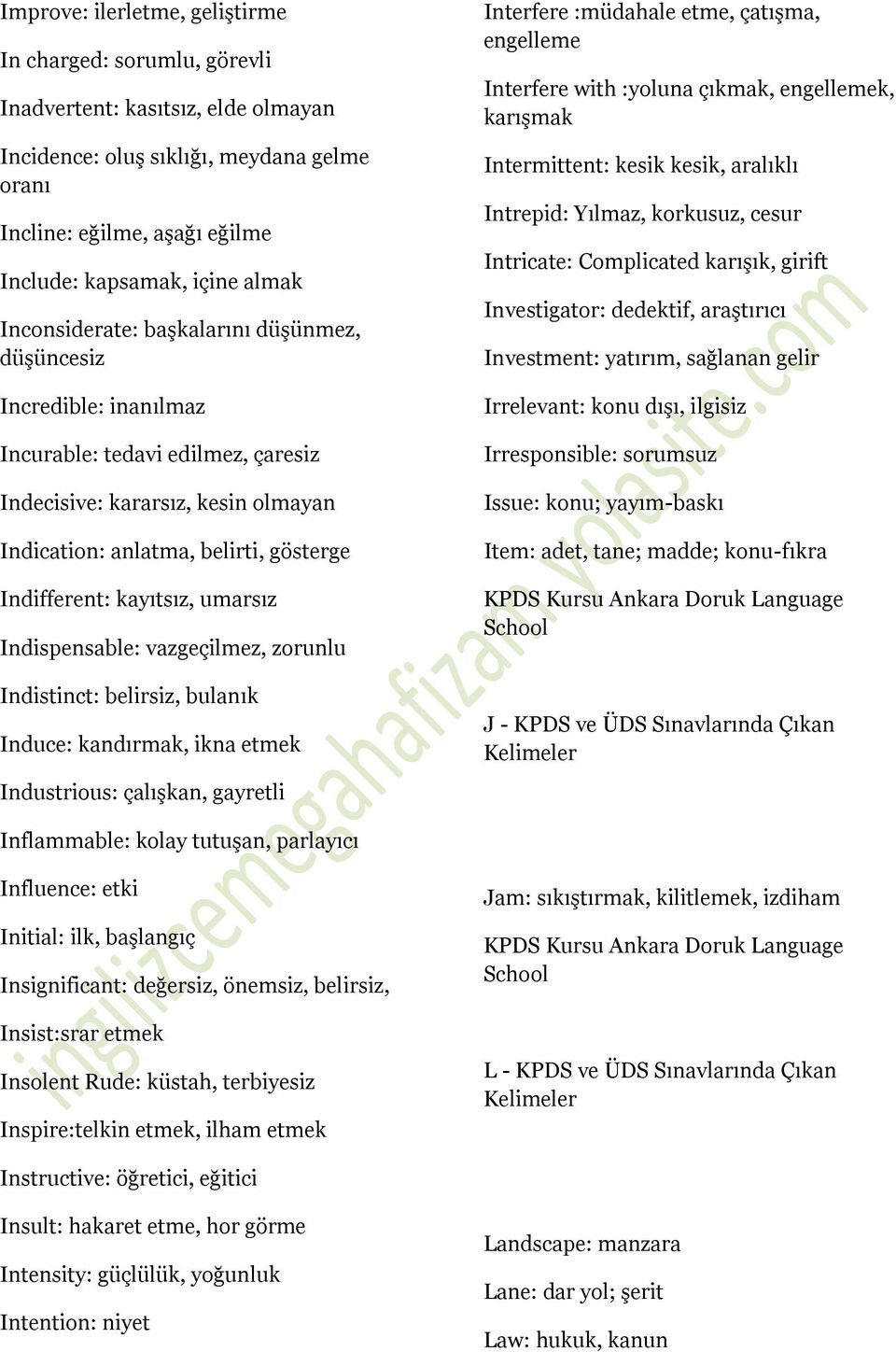 kayıtsız, umarsız Indispensable: vazgeçilmez, zorunlu Indistinct: belirsiz, bulanık Induce: kandırmak, ikna etmek Industrious: çalışkan, gayretli Interfere :müdahale etme, çatışma, engelleme