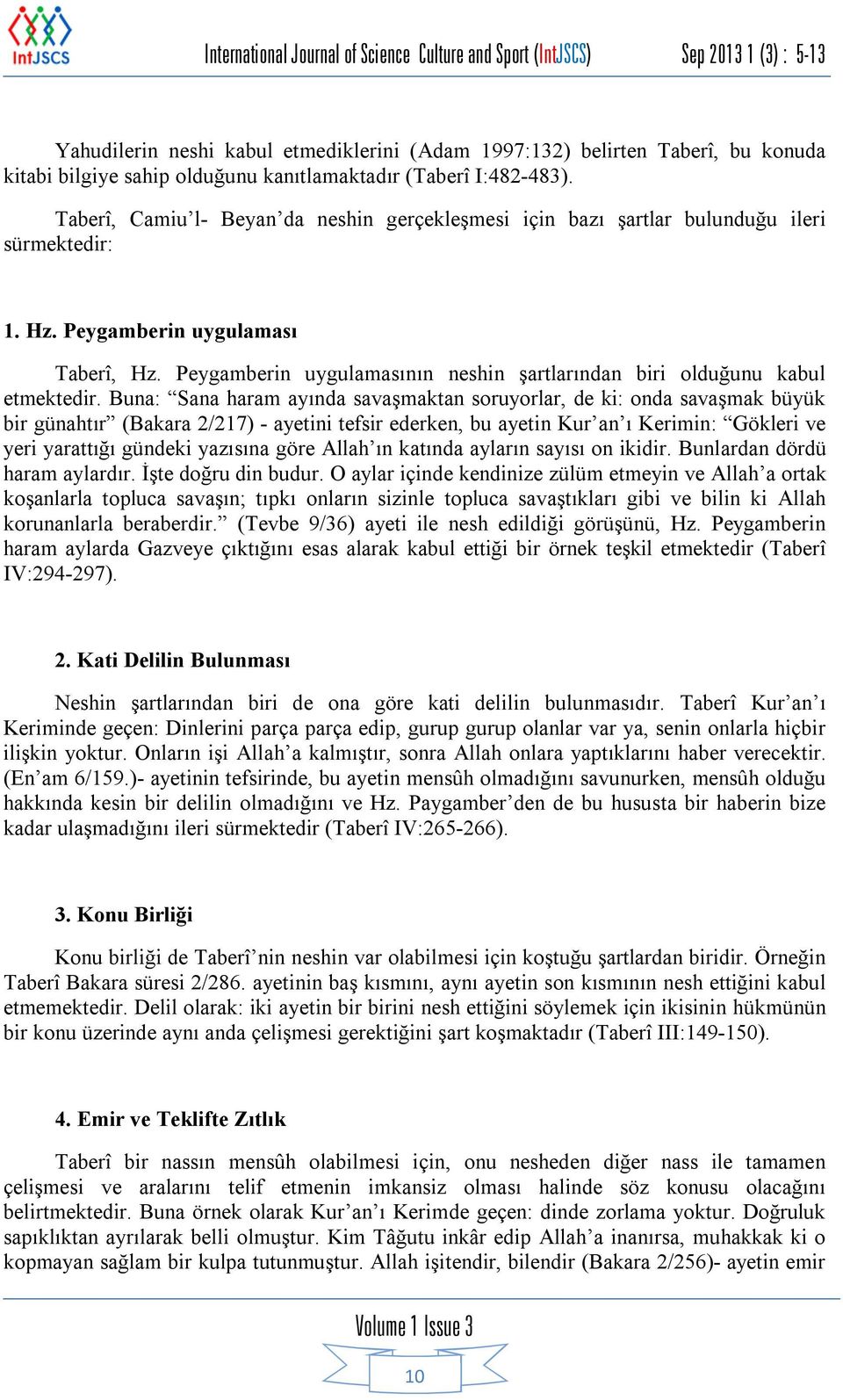 Peygamberin uygulamasının neshin şartlarından biri olduğunu kabul etmektedir.