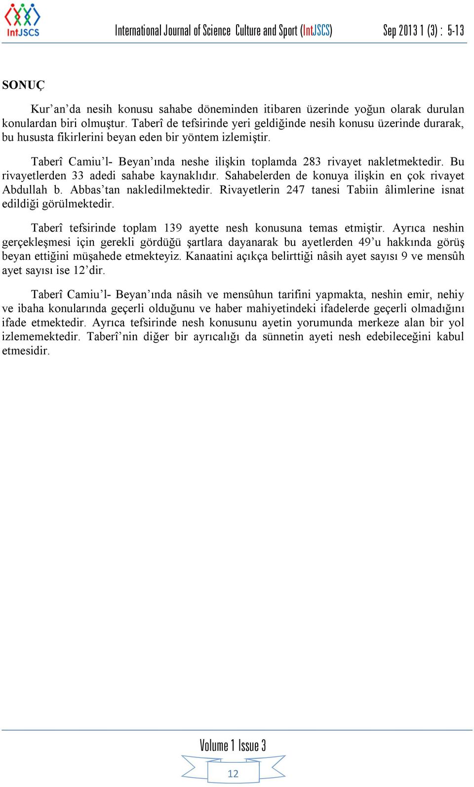 Taberî Camiu l- Beyan ında neshe ilişkin toplamda 283 rivayet nakletmektedir. Bu rivayetlerden 33 adedi sahabe kaynaklıdır. Sahabelerden de konuya ilişkin en çok rivayet Abdullah b.