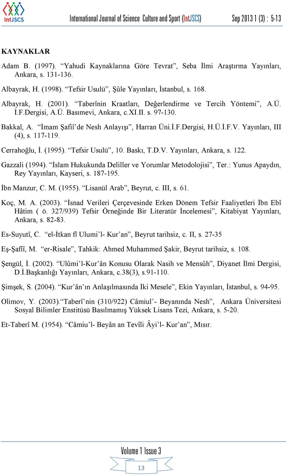 Yayınları, III (4), s. 117-119. Cerrahoğlu, İ. (1995). Tefsir Usulü, 10. Baskı, T.D.V. Yayınları, Ankara, s. 122. Gazzali (1994). İslam Hukukunda Deliller ve Yorumlar Metodolojisi, Ter.