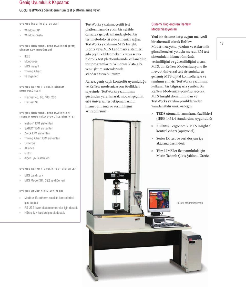 Instron E/M sistemleri SATEC E/M sistemleri Zwick E/M sistemleri Thwing Albert E/M sistemleri Synergie Alliance QTest diğer E/M sistemleri TestWorks yazılımı, çeşitli test platformlarında etkin bir