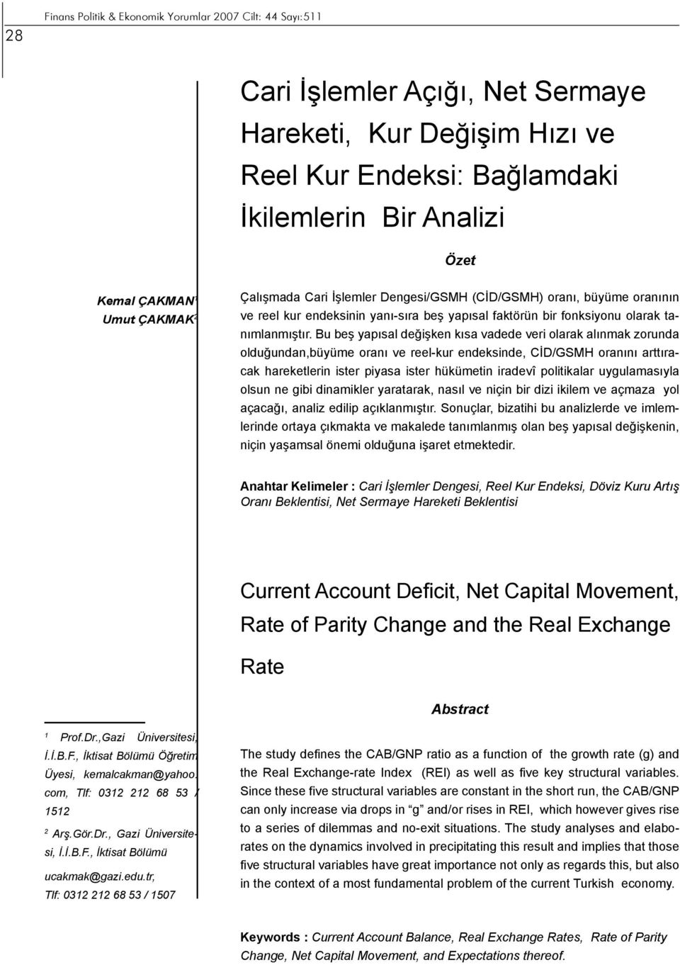 Bu beş yapısal değişken kısa vadede veri olarak alınmak zorunda olduğundan,büyüme oranı ve reel-kur endeksinde, CİD/GSMH oranını arttıracak hareketlerin ister piyasa ister hükümetin iradevî