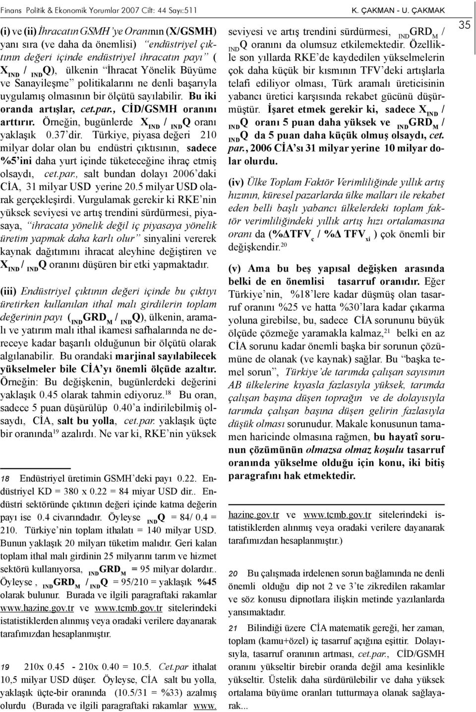 Örneğin, bugünlerde X IND Q oranı yaklaşık 0.37 dir. Türkiye, piyasa değeri 210 milyar dolar olan bu endüstri çıktısının, sadece %5 ini daha yurt içinde tüketeceğine ihraç etmiş olsaydı, cet.par.