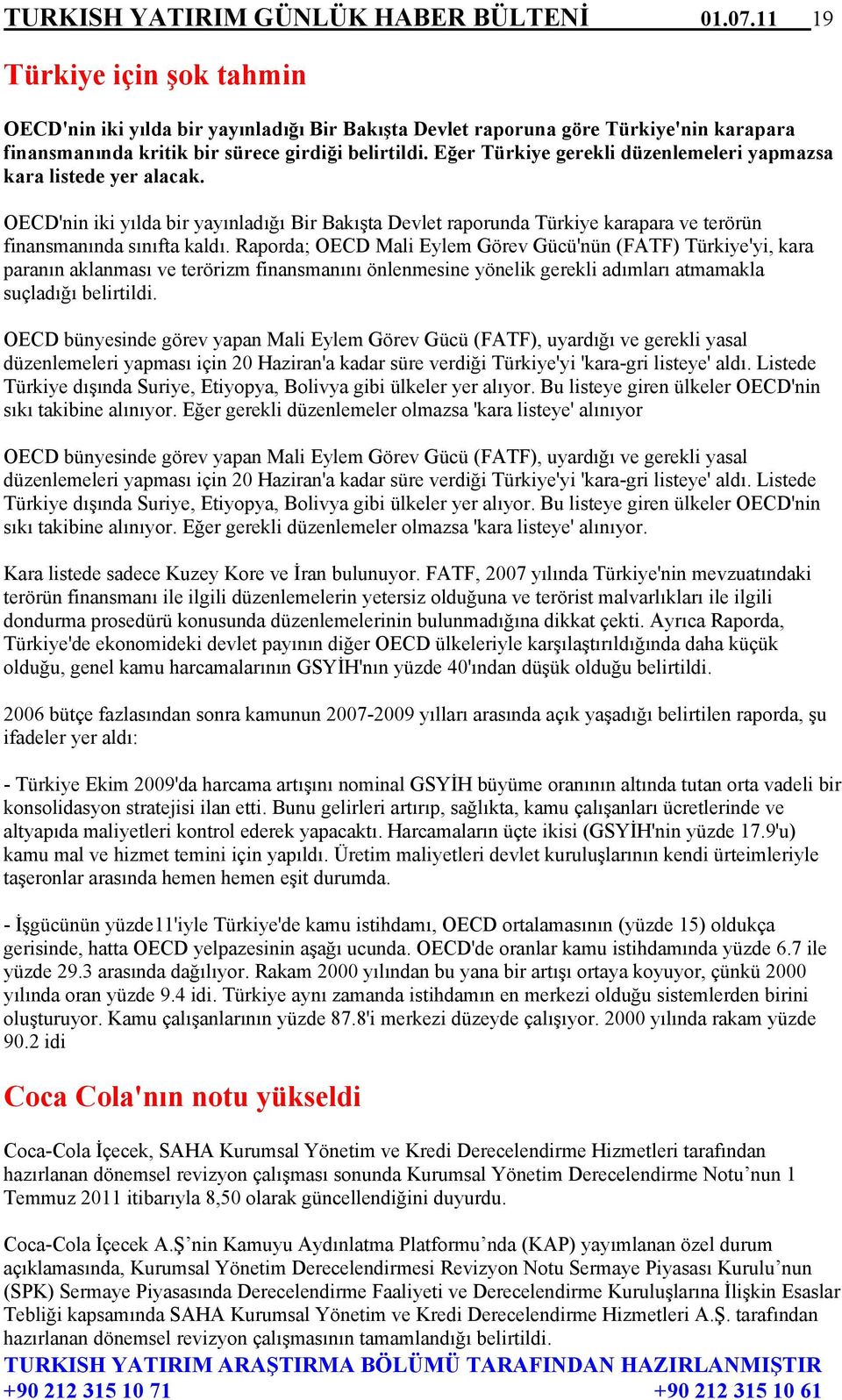 Eğer Türkiye gerekli düzenlemeleri yapmazsa kara listede yer alacak. OECD'nin iki yılda bir yayınladığı Bir Bakışta Devlet raporunda Türkiye karapara ve terörün finansmanında sınıfta kaldı.