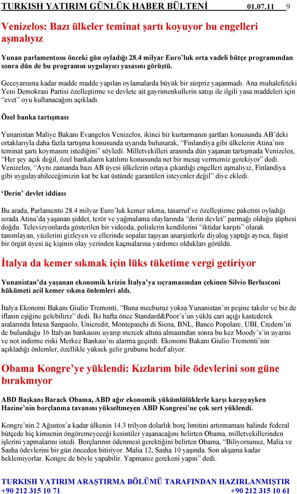 Ana muhalefeteki Yeni Demokrasi Partisi özelleştirme ve devlete ait gayrimenkullerin satışı ile ilgili yasa maddeleri için evet oyu kullanacağını açıkladı.