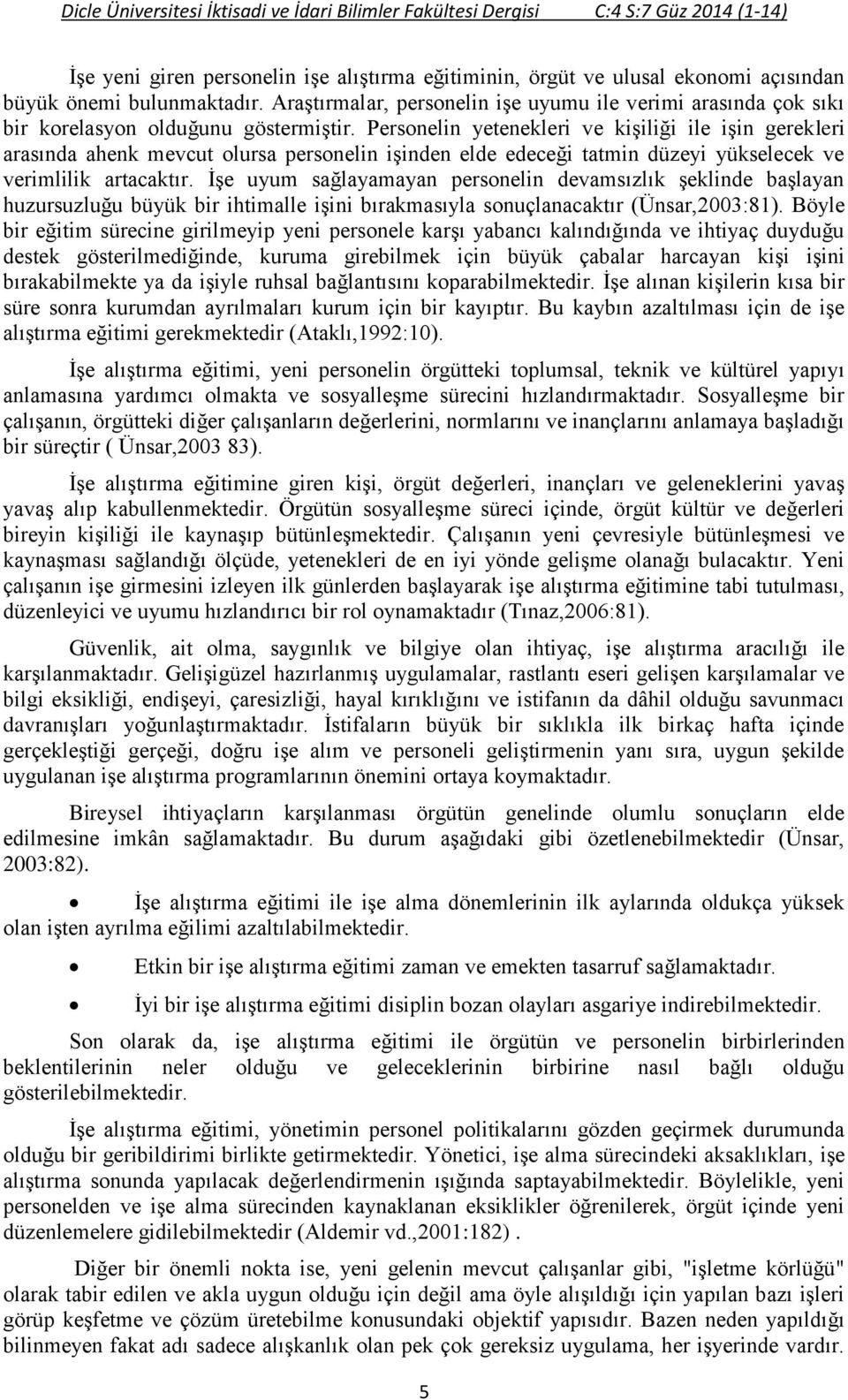 Personelin yetenekleri ve kişiliği ile işin gerekleri arasında ahenk mevcut olursa personelin işinden elde edeceği tatmin düzeyi yükselecek ve verimlilik artacaktır.